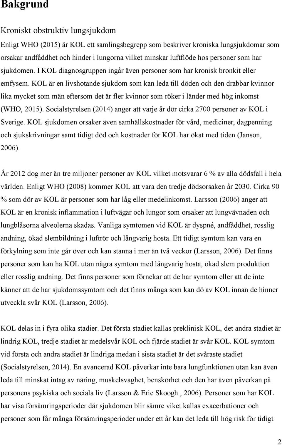 KOL är en livshotande sjukdom som kan leda till döden och den drabbar kvinnor lika mycket som män eftersom det är fler kvinnor som röker i länder med hög inkomst (WHO, 2015).