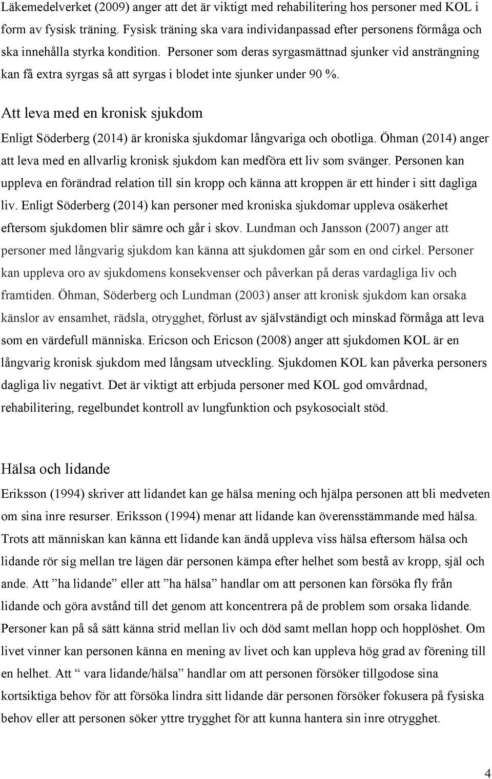Personer som deras syrgasmättnad sjunker vid ansträngning kan få extra syrgas så att syrgas i blodet inte sjunker under 90 %.