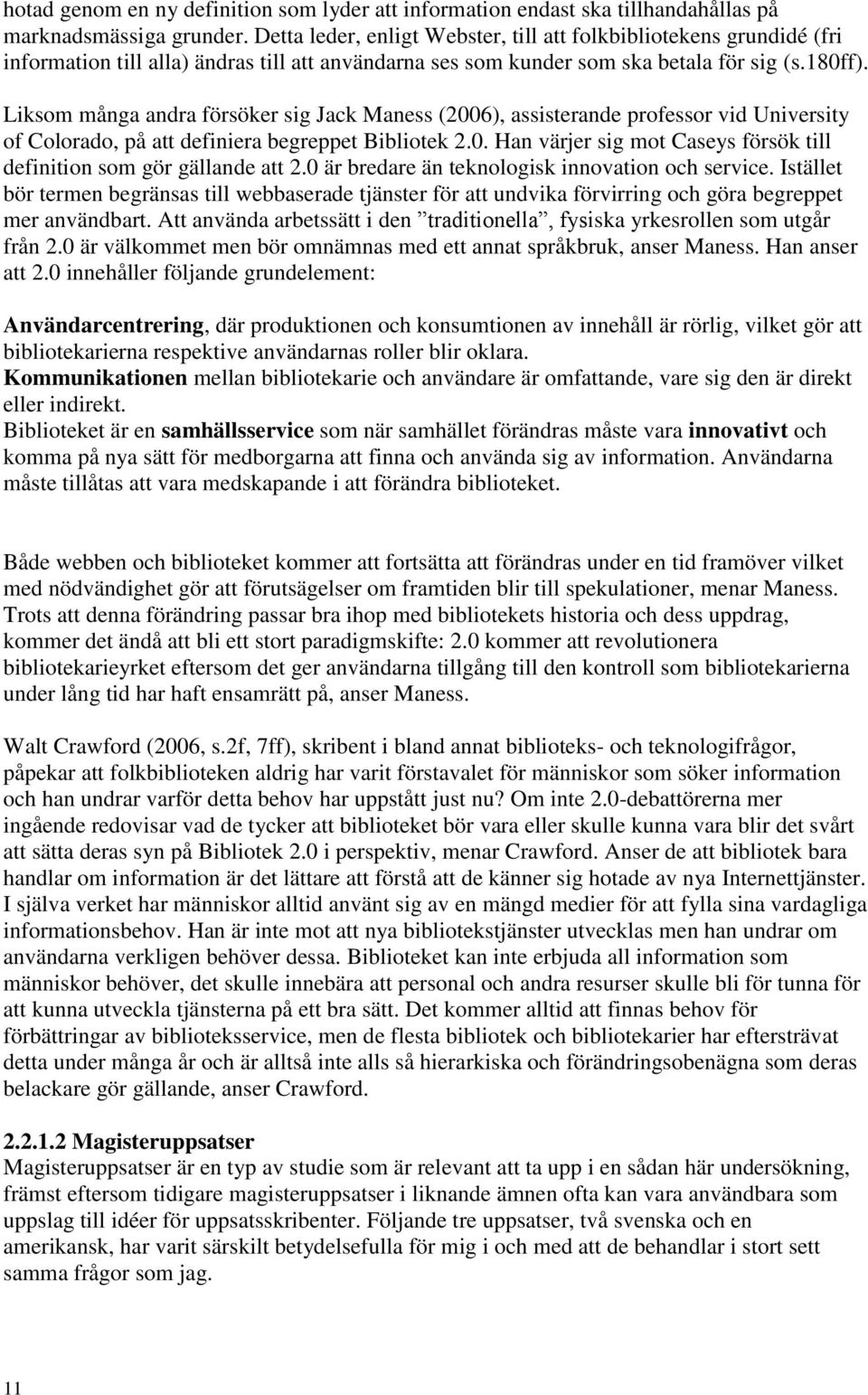 Liksom många andra försöker sig Jack Maness (2006), assisterande professor vid University of Colorado, på att definiera begreppet Bibliotek 2.0. Han värjer sig mot Caseys försök till definition som gör gällande att 2.