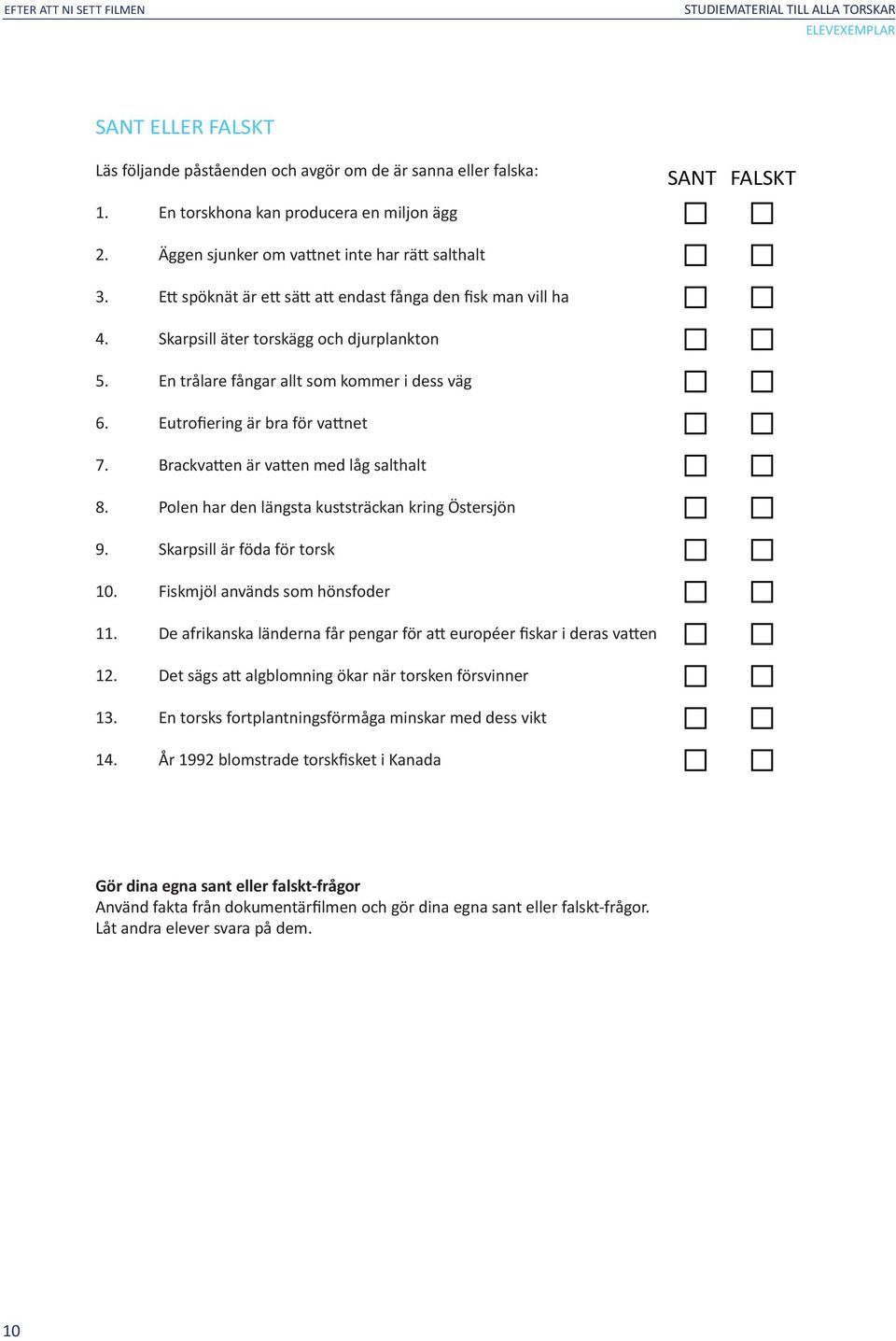 En trålare fångar allt som kommer i dess väg 6. Eutrofiering är bra för vattnet 7. Brackvatten är vatten med låg salthalt 8. Polen har den längsta kuststräckan kring Östersjön 9.
