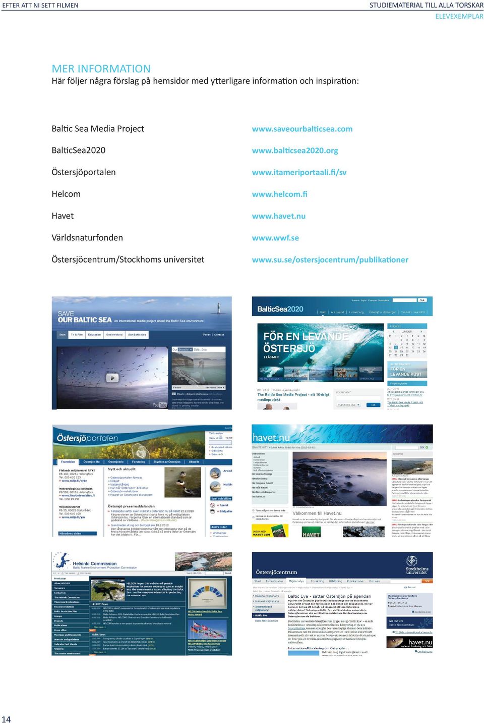 com BalticSea2020 www.balticsea2020.org Östersjöportalen www.itameriportaali.fi/sv Helcom www.helcom.