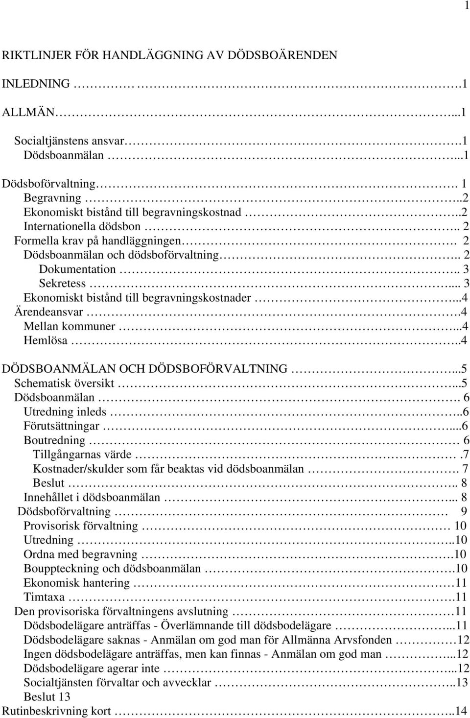 4 Mellan kommuner...4 Hemlösa..4 DÖDSBOANMÄLAN OCH DÖDSBOFÖRVALTNING...5 Schematisk översikt...5 Dödsboanmälan. 6 Utredning inleds..6 Förutsättningar...6 Boutredning 6 Tillgångarnas värde.