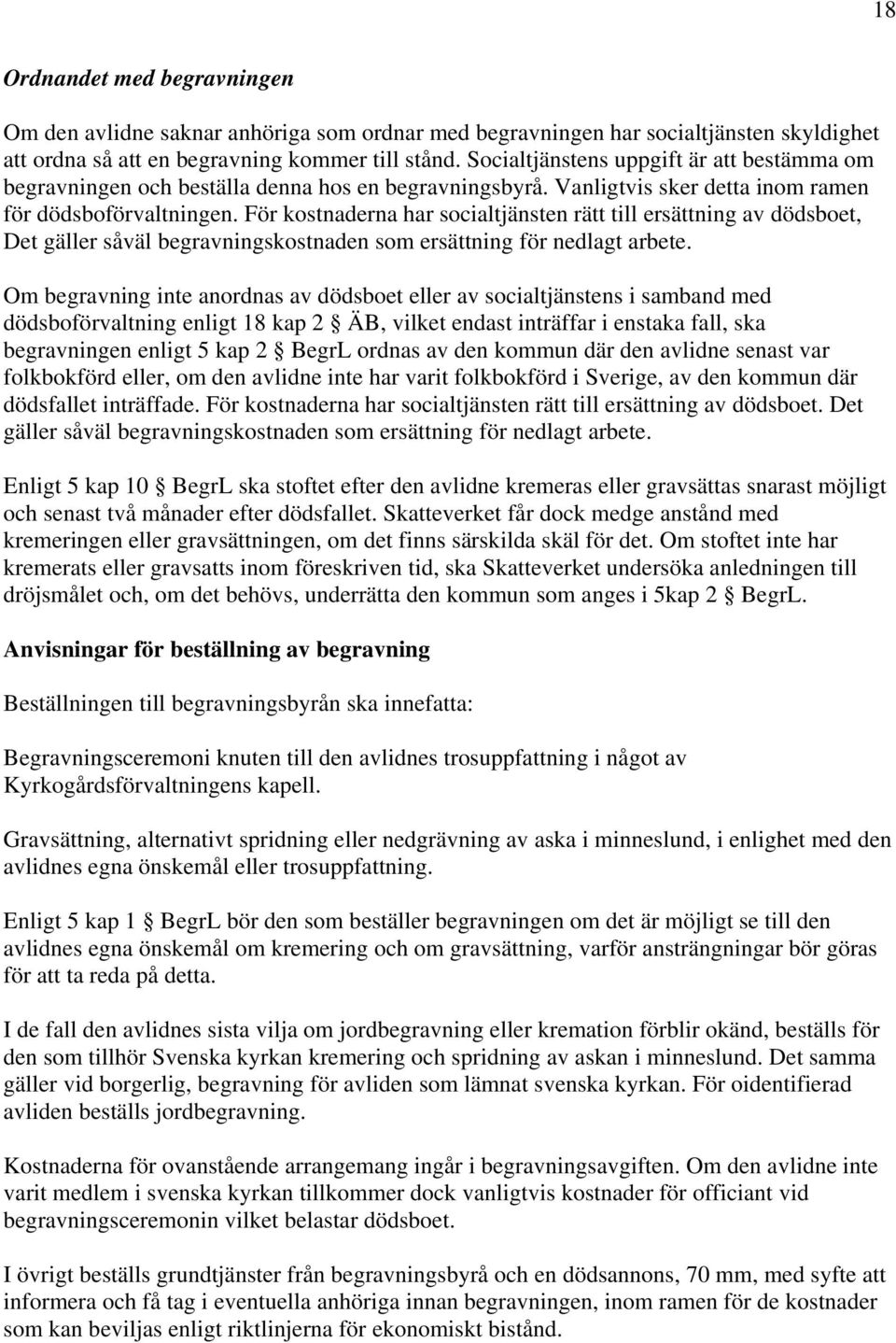 För kostnaderna har socialtjänsten rätt till ersättning av dödsboet, Det gäller såväl begravningskostnaden som ersättning för nedlagt arbete.