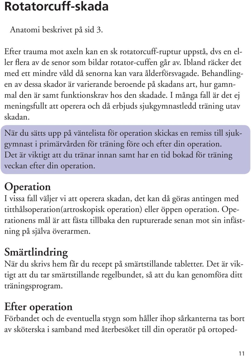 I många fall är det ej meningsfullt att operera och då erbjuds sjukgymnastledd träning utav skadan.
