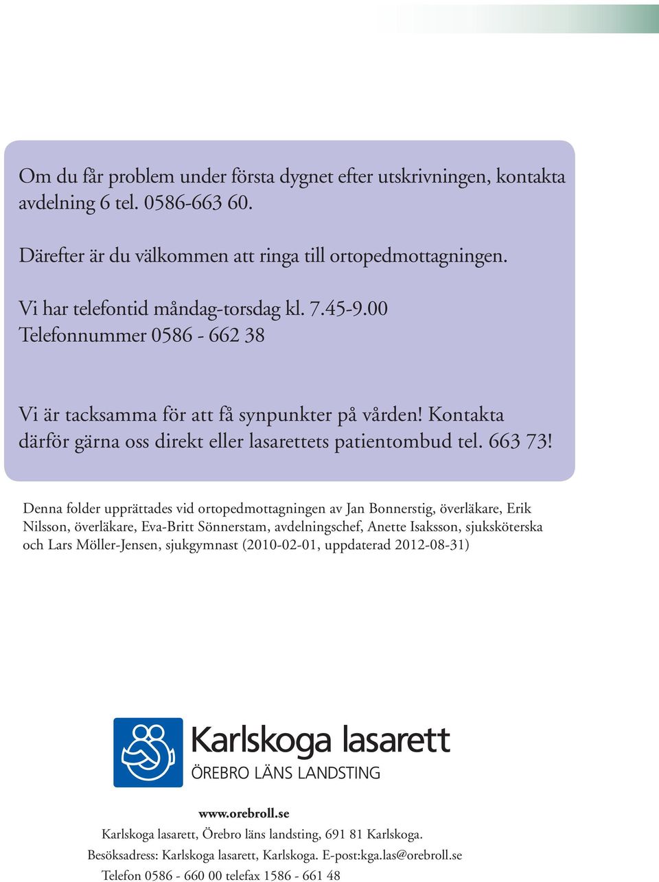Denna folder upprättades vid ortopedmottagningen av Jan Bonnerstig, överläkare, Erik Nilsson, överläkare, Eva-Britt Sönnerstam, avdelningschef, Anette Isaksson, sjuksköterska och Lars Möller-Jensen,