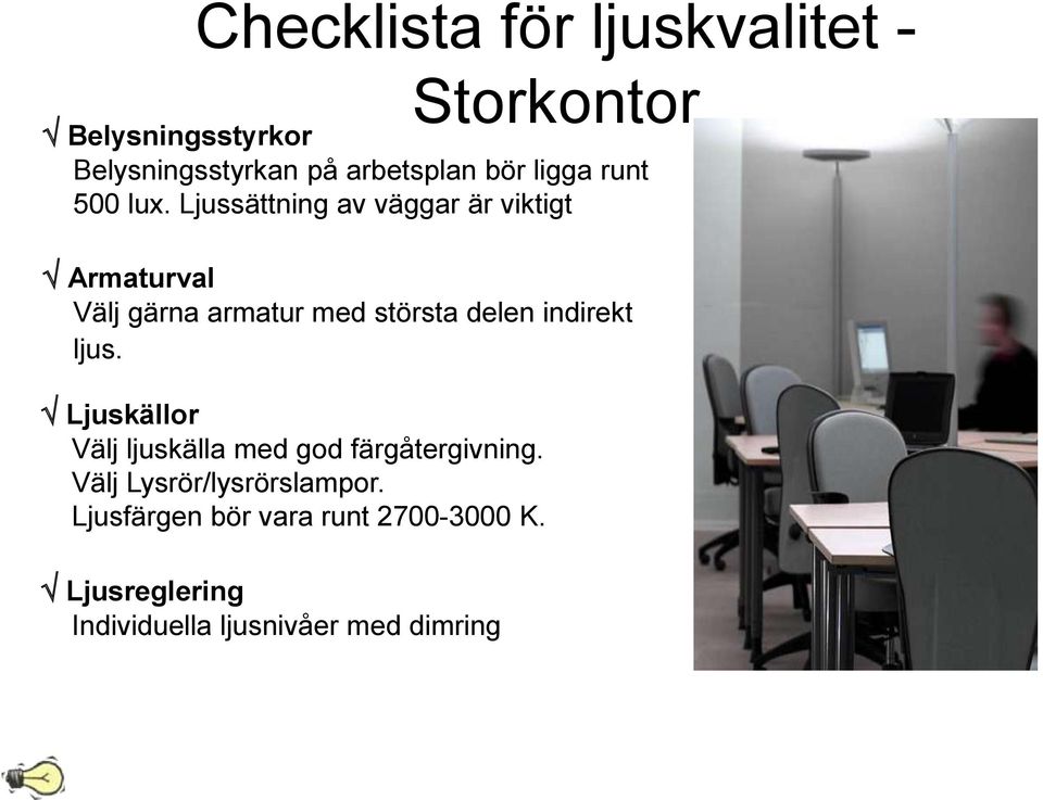 Ljussättning av väggar är viktigt Armaturval Välj gärna armatur med största delen indirekt