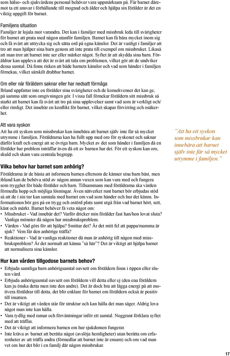 Barnet kan få bära mycket inom sig och få svårt att uttrycka sig och sätta ord på egna känslor.