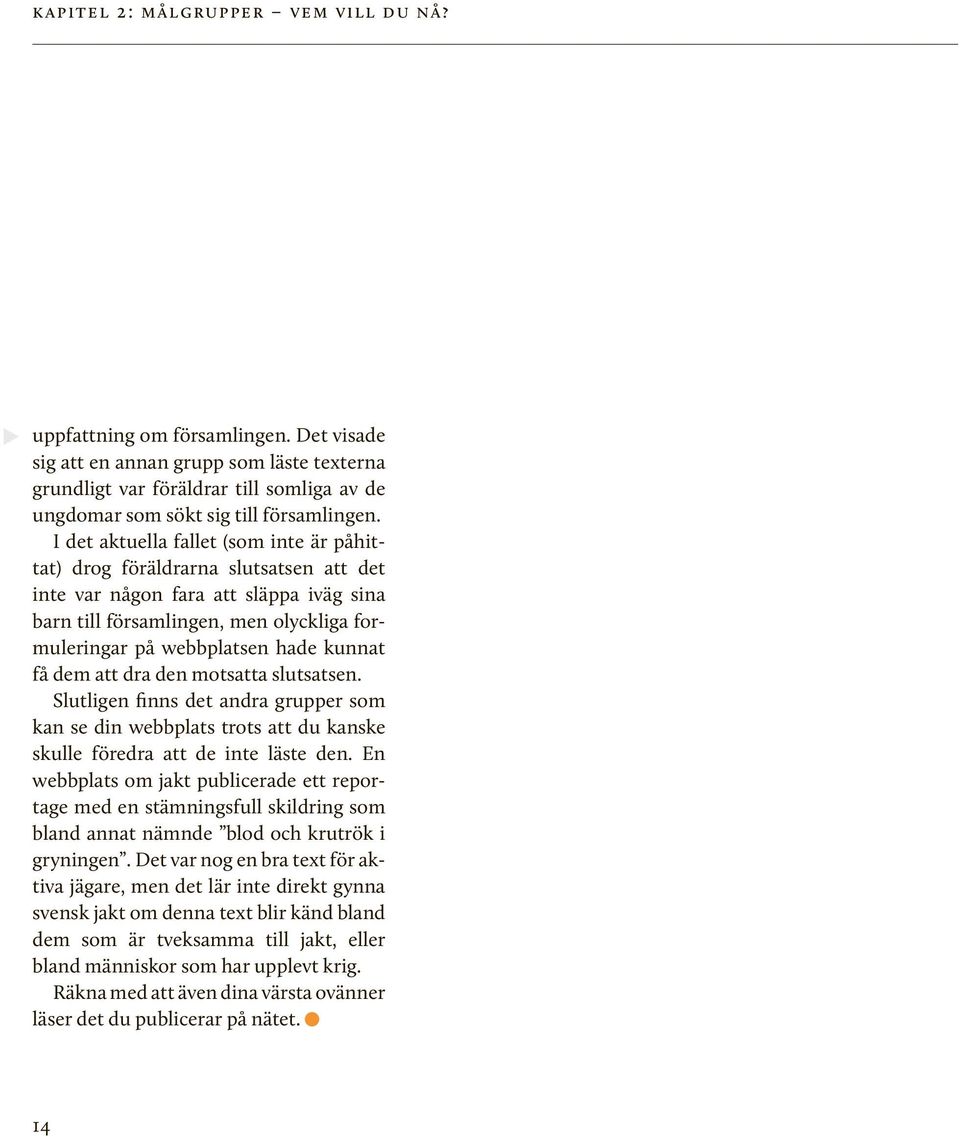 På en tidningssida eller i en broschyr finns det flera element som stöder rubriken och visar att just rubriken är viktig att läsa: Rubriken är större än övrig text.