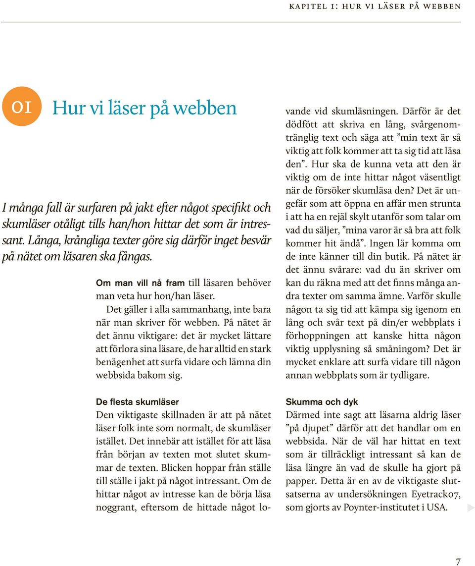 Det är faktiskt större chans att de läser hela texten till slutet om de hittat den på webben, jämfört med om de hittat den i en vanlig tidning.