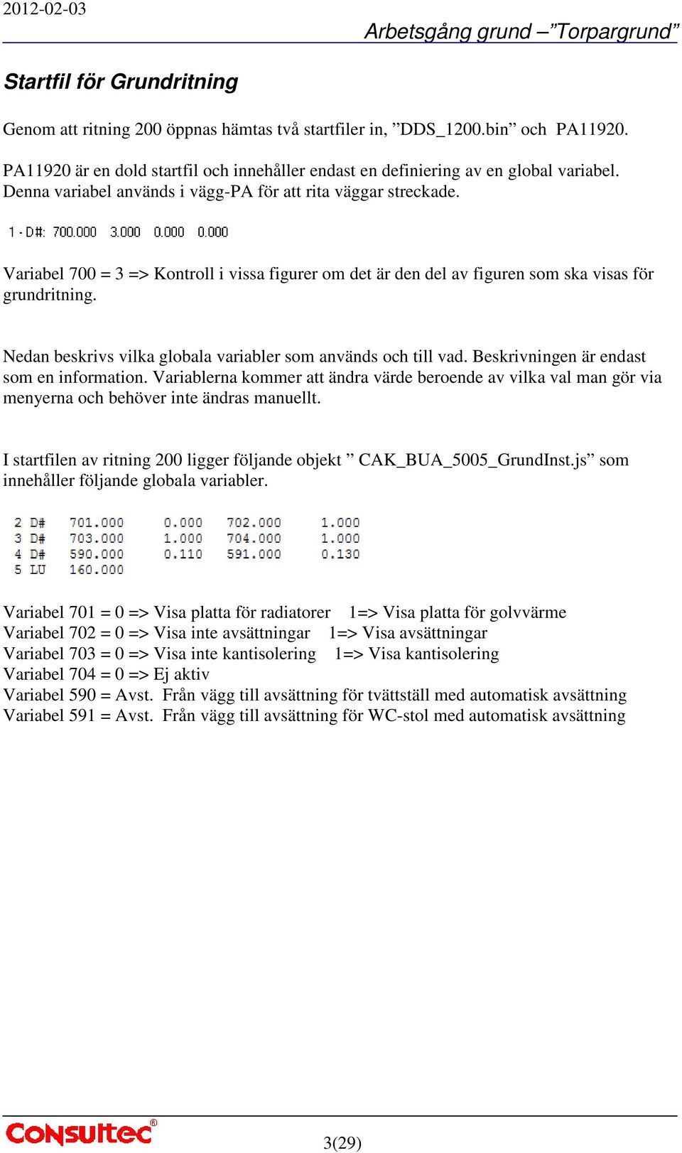 Nedan beskrivs vilka globala variabler som används och till vad. Beskrivningen är endast som en information.