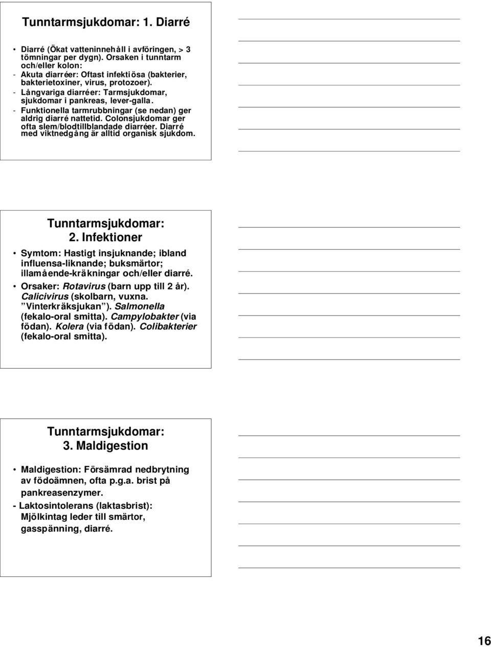 - Funktionella tarmrubbningar (se nedan) ger aldrig diarré nattetid. Colonsjukdomar ger ofta slem/blodtillblandade diarréer. Diarré med viktnedgång är alltid organisk sjukdom. Tunntarmsjukdomar: 2.
