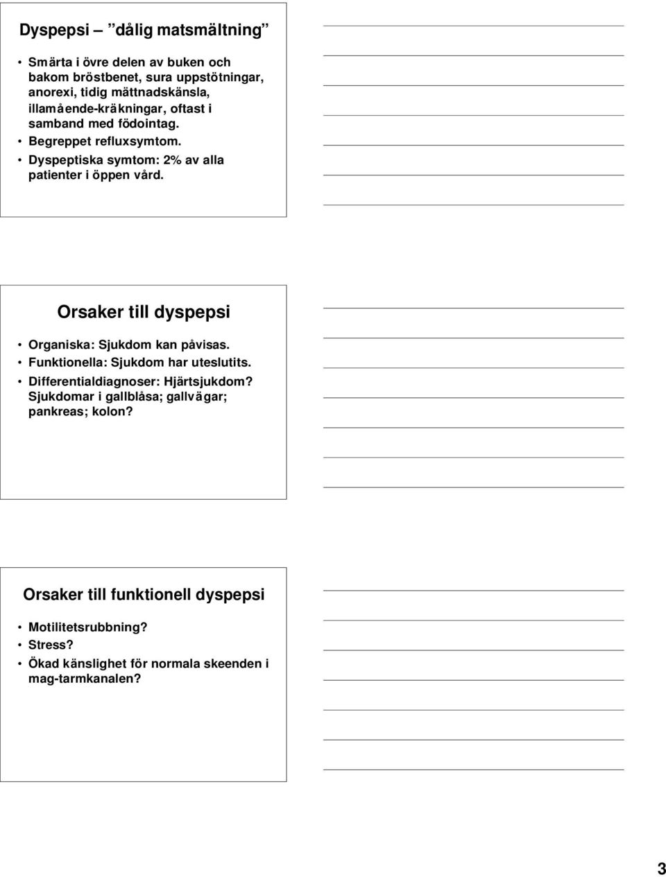 Orsaker till dyspepsi Organiska: Sjukdom kan påvisas. Funktionella: Sjukdom har uteslutits. Differentialdiagnoser: Hjärtsjukdom?