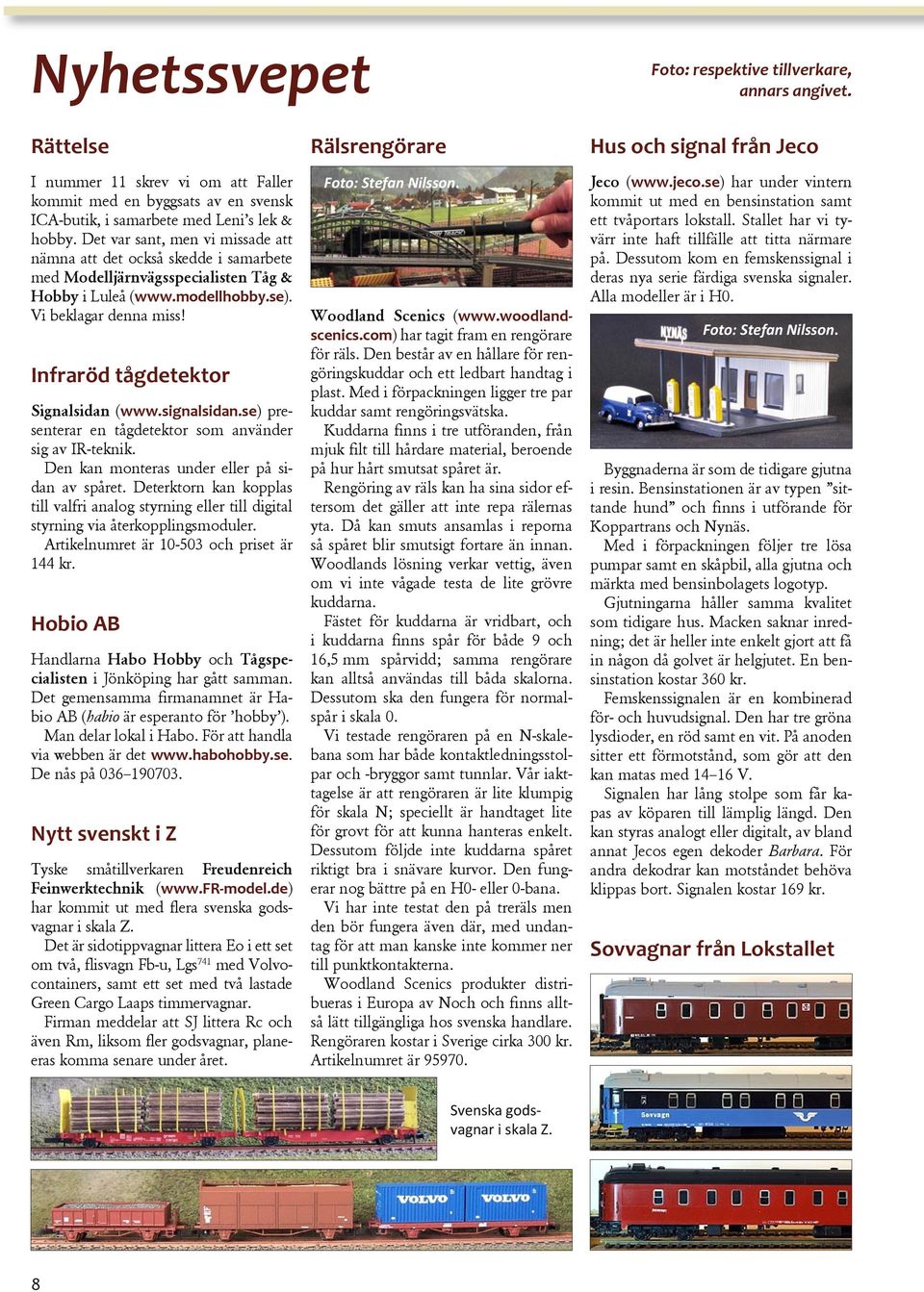 Infraröd tågdetektor Signalsidan (www.signalsidan.se) presenterar en tågdetektor som använder sig av IR-teknik. Den kan monteras under eller på sidan av spåret.