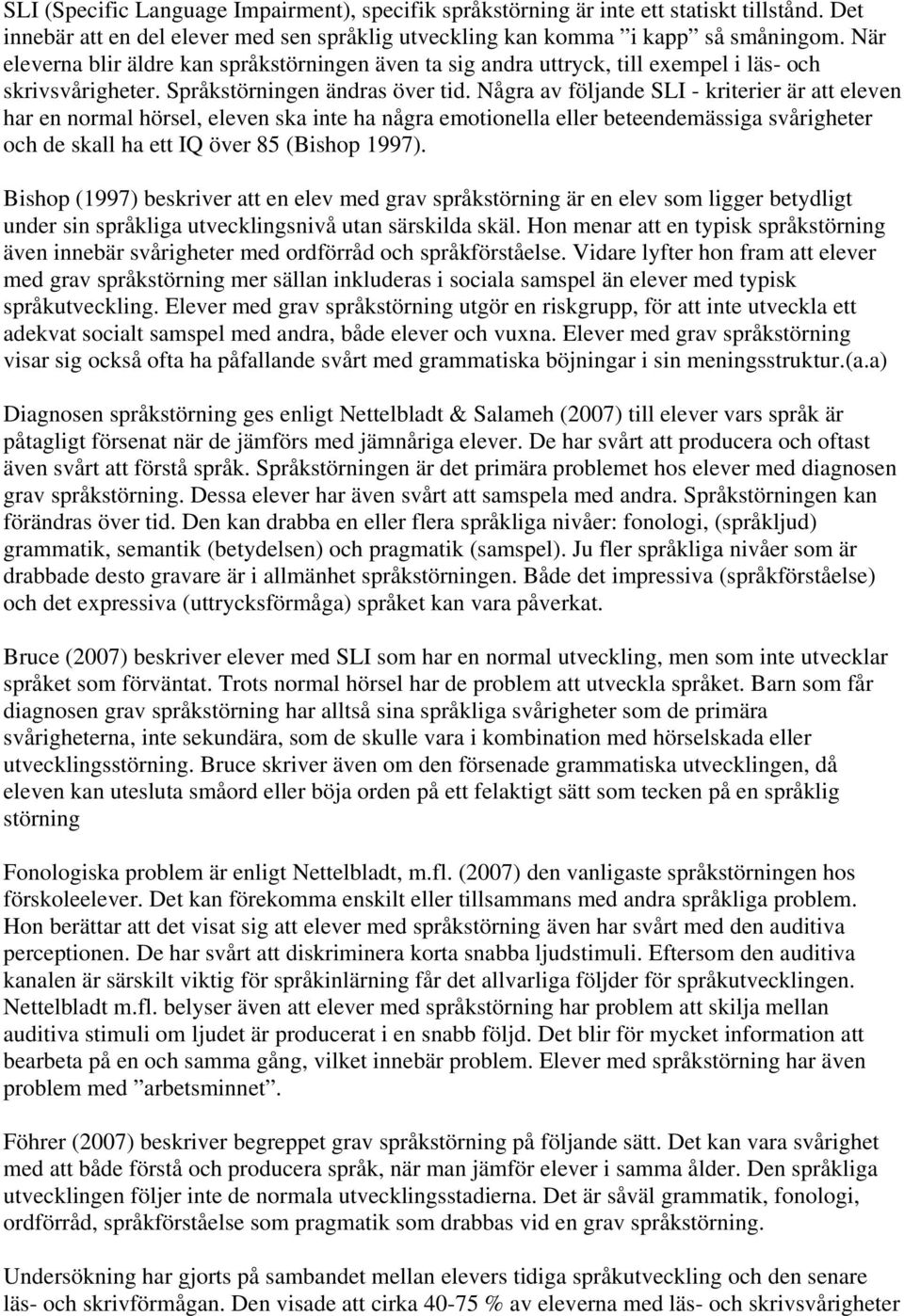 Några av följande SLI - kriterier är att eleven har en normal hörsel, eleven ska inte ha några emotionella eller beteendemässiga svårigheter och de skall ha ett IQ över 85 (Bishop 1997).