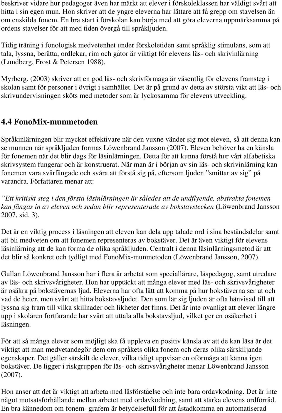En bra start i förskolan kan börja med att göra eleverna uppmärksamma på ordens stavelser för att med tiden övergå till språkljuden.
