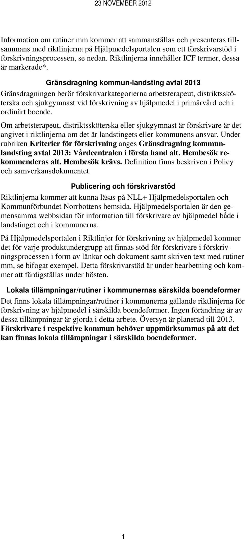 Gränsdragning kommun-landsting avtal 2013 Gränsdragningen berör förskrivarkategorierna arbetsterapeut, distriktssköterska och sjukgymnast vid förskrivning av hjälpmedel i primärvård och i ordinärt