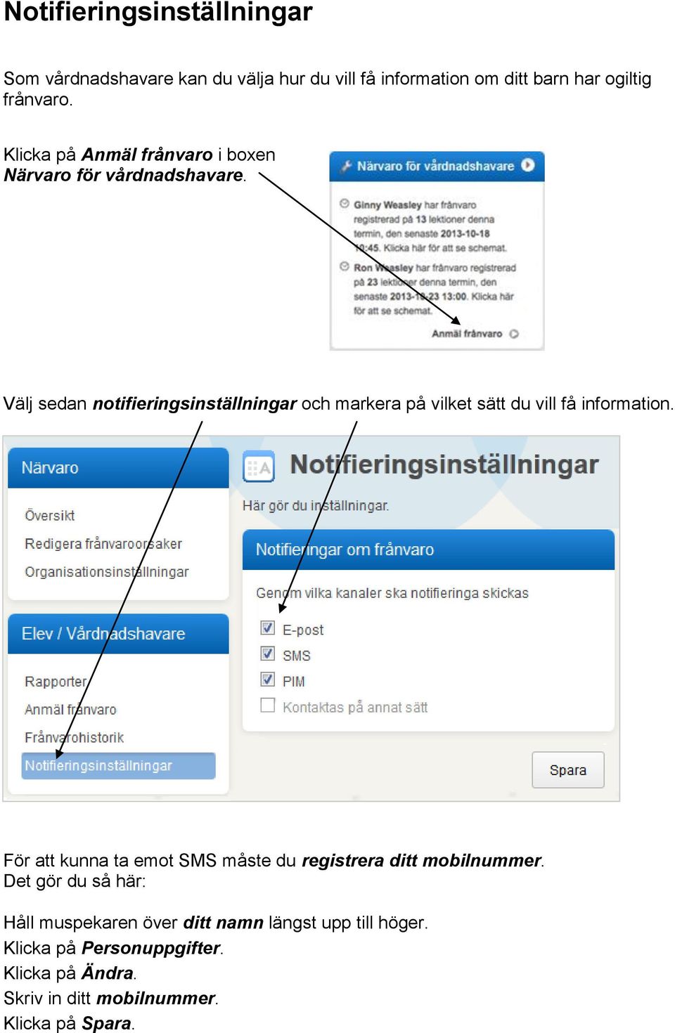 Välj sedan notifieringsinställningar och markera på vilket sätt du vill få information.