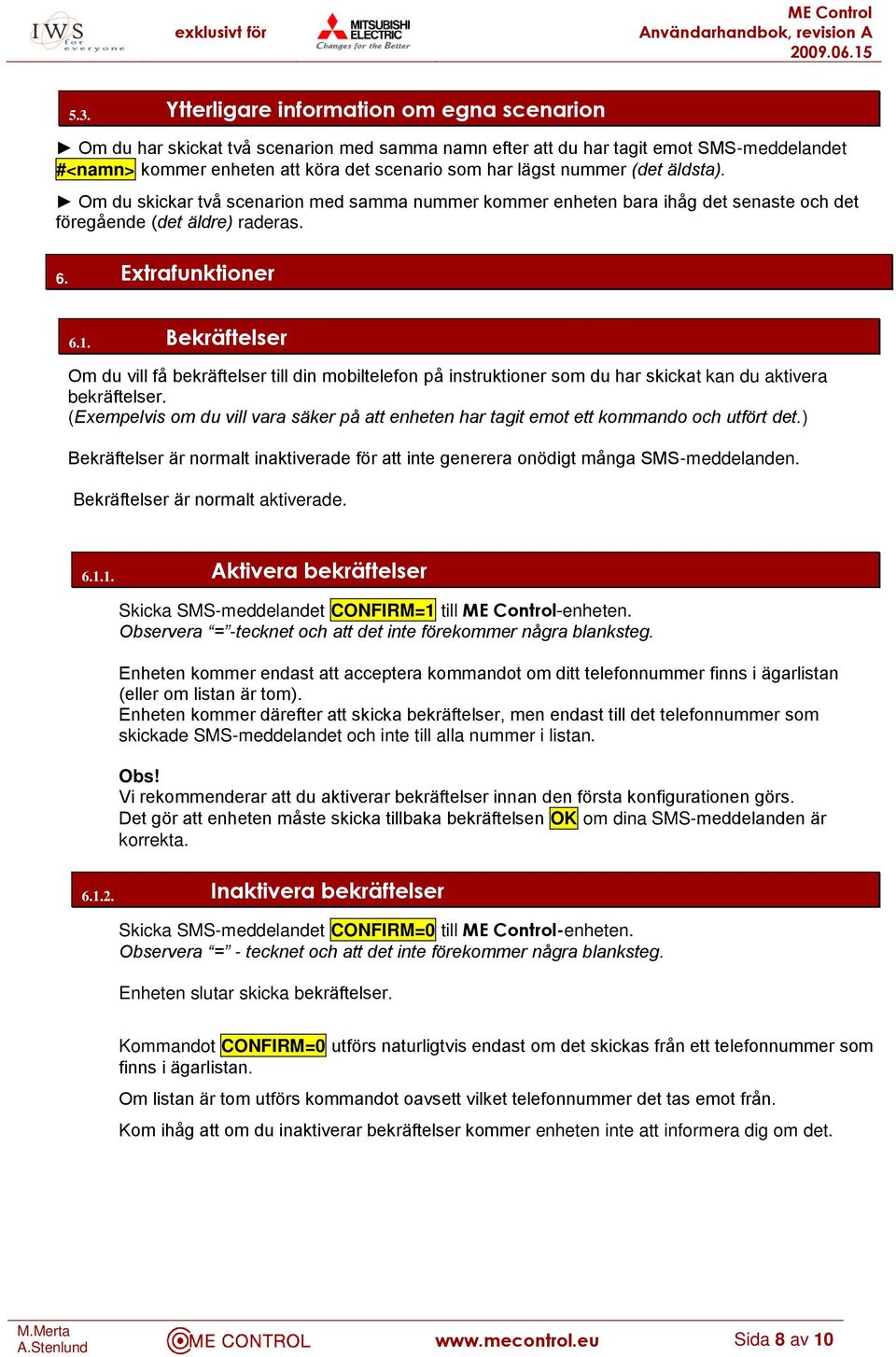 Bekräftelser Om du vill få bekräftelser till din mobiltelefon på instruktioner som du har skickat kan du aktivera bekräftelser.