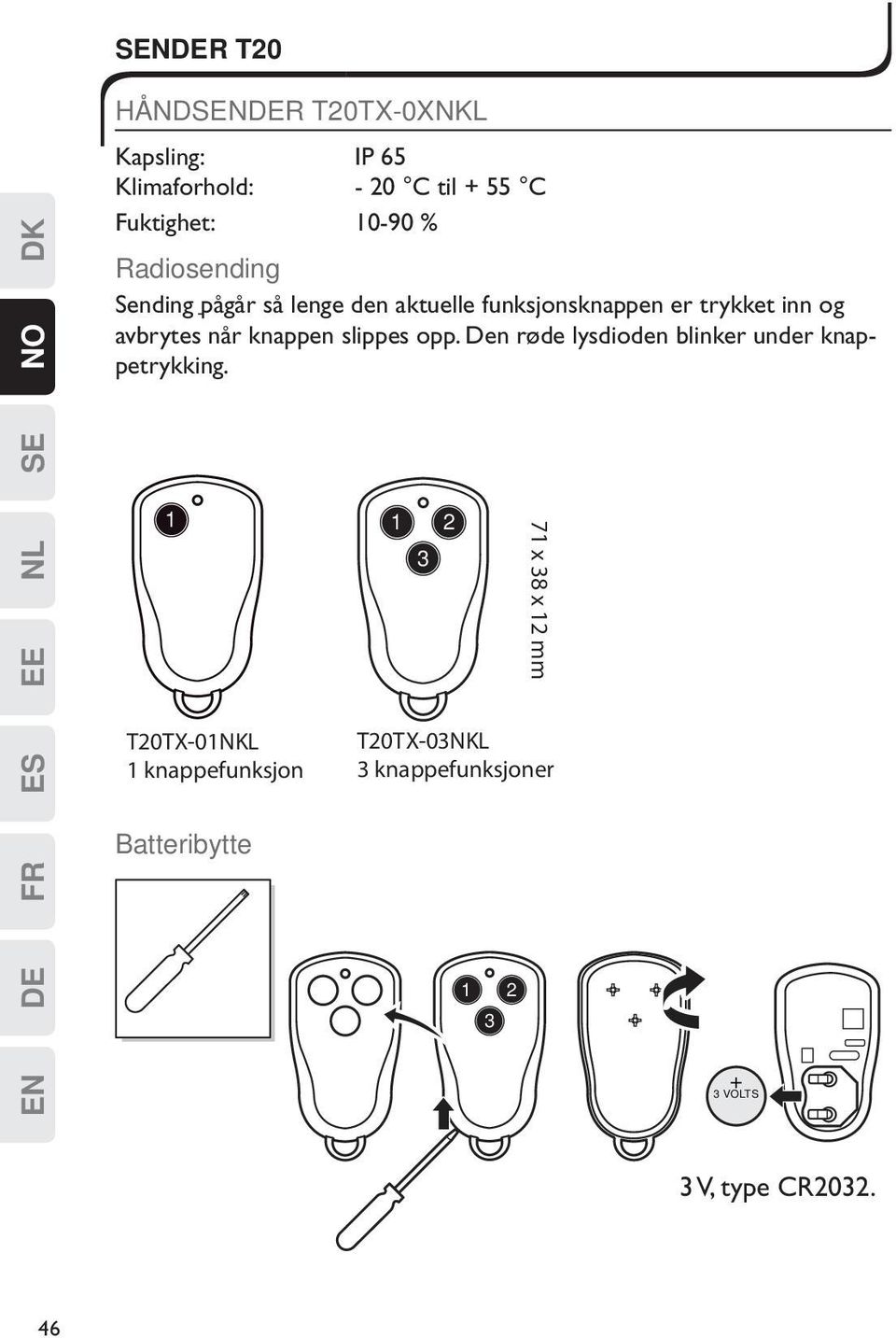 knappen slippes opp. Den røde lysdioden blinker under knappetrykking.