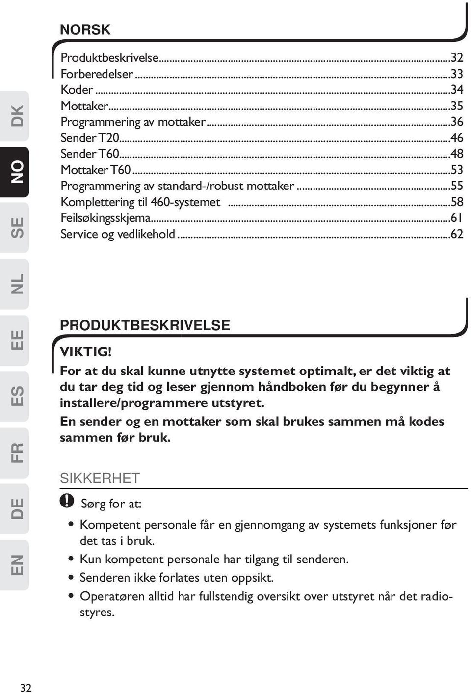 For at du skal kunne utnytte systemet optimalt, er det viktig at du tar deg tid og leser gjennom håndboken før du begynner å installere/programmere utstyret.