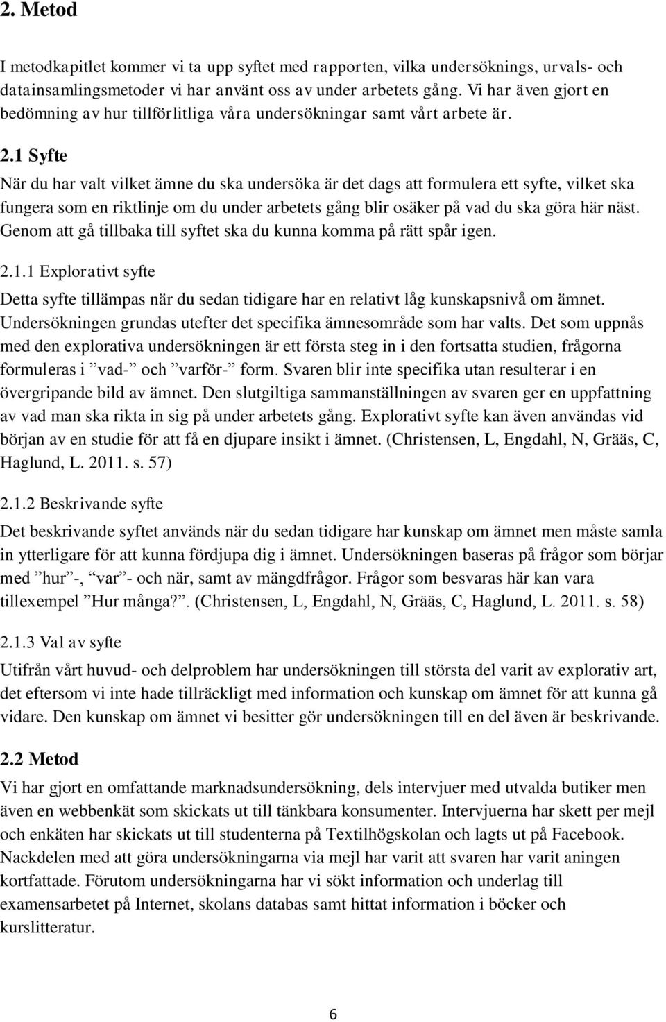 1 Syfte När du har valt vilket ämne du ska undersöka är det dags att formulera ett syfte, vilket ska fungera som en riktlinje om du under arbetets gång blir osäker på vad du ska göra här näst.