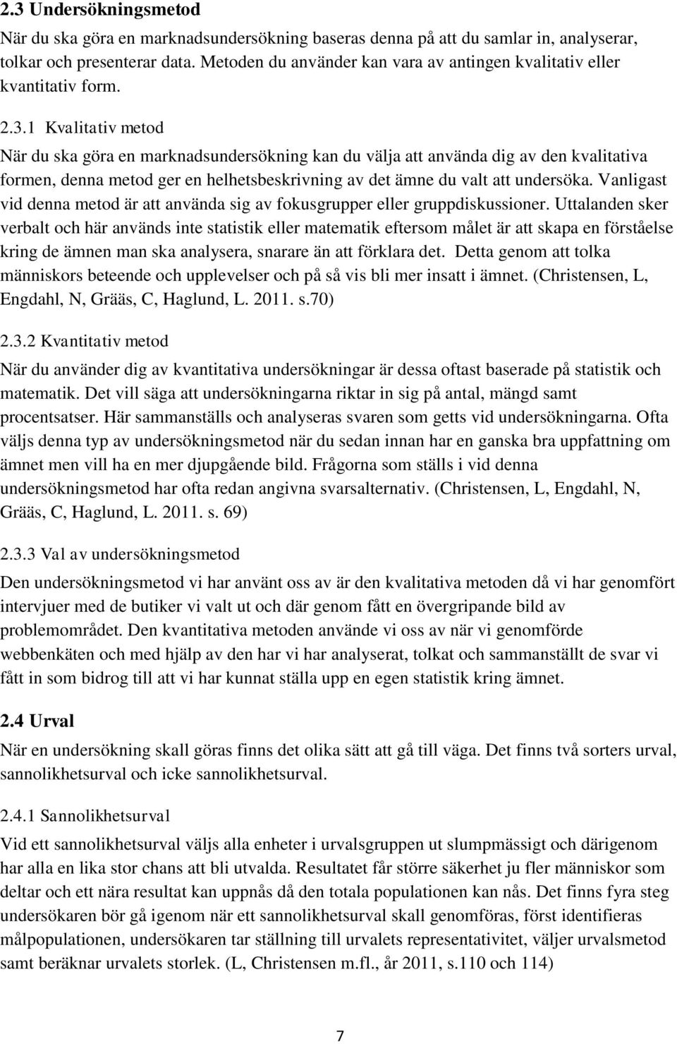 1 Kvalitativ metod När du ska göra en marknadsundersökning kan du välja att använda dig av den kvalitativa formen, denna metod ger en helhetsbeskrivning av det ämne du valt att undersöka.