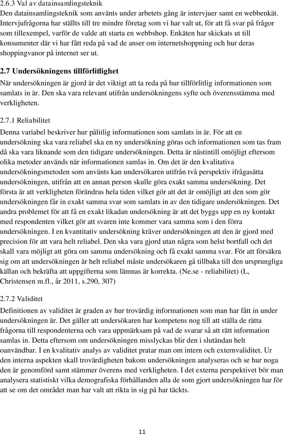 Enkäten har skickats ut till konsumenter där vi har fått reda på vad de anser om internetshoppning och hur deras shoppingvanor på internet ser ut. 2.