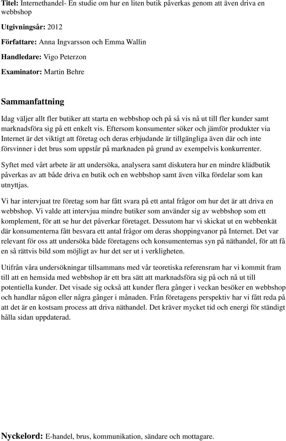 Eftersom konsumenter söker och jämför produkter via Internet är det viktigt att företag och deras erbjudande är tillgängliga även där och inte försvinner i det brus som uppstår på marknaden på grund