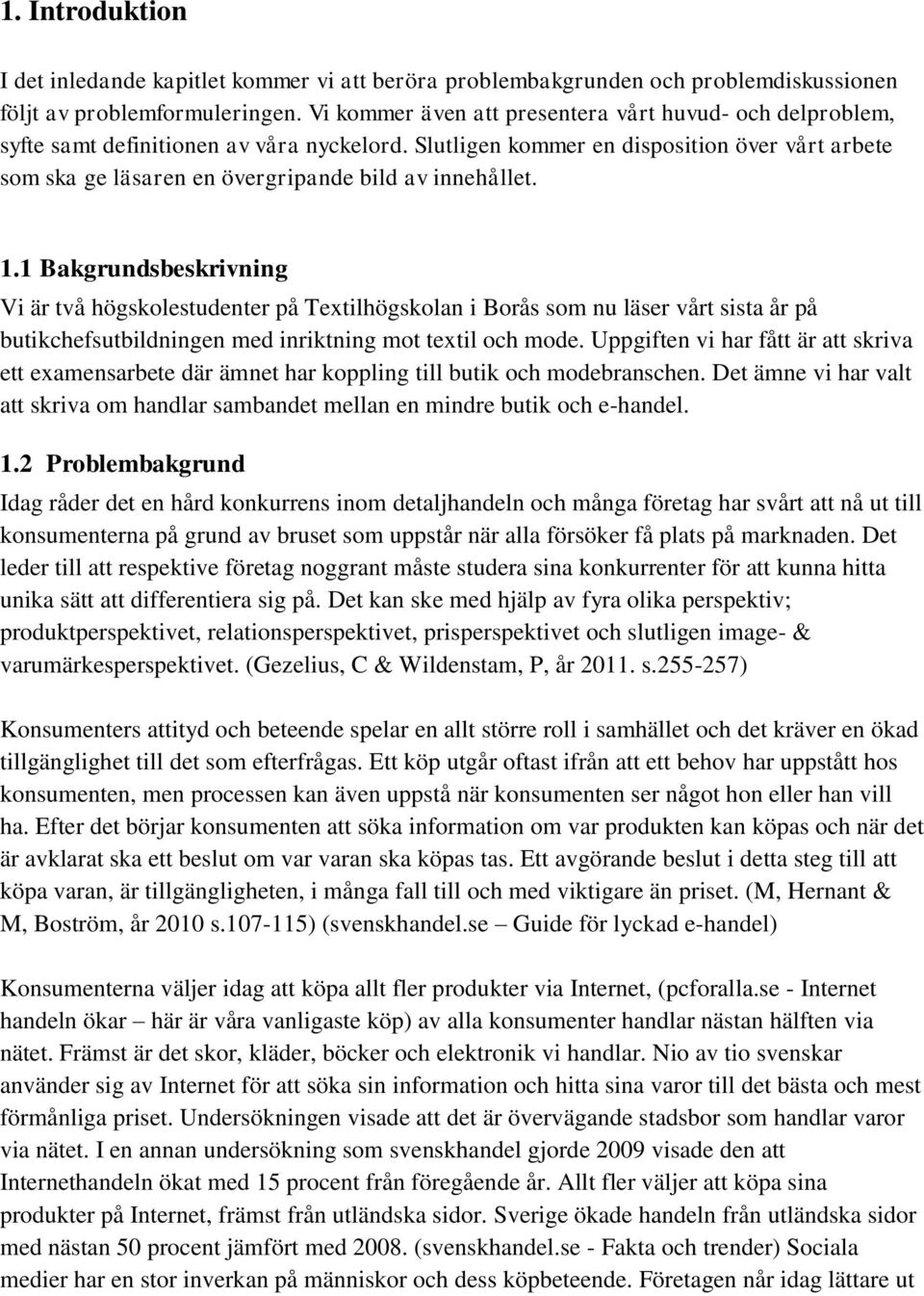 Slutligen kommer en disposition över vårt arbete som ska ge läsaren en övergripande bild av innehållet. 1.