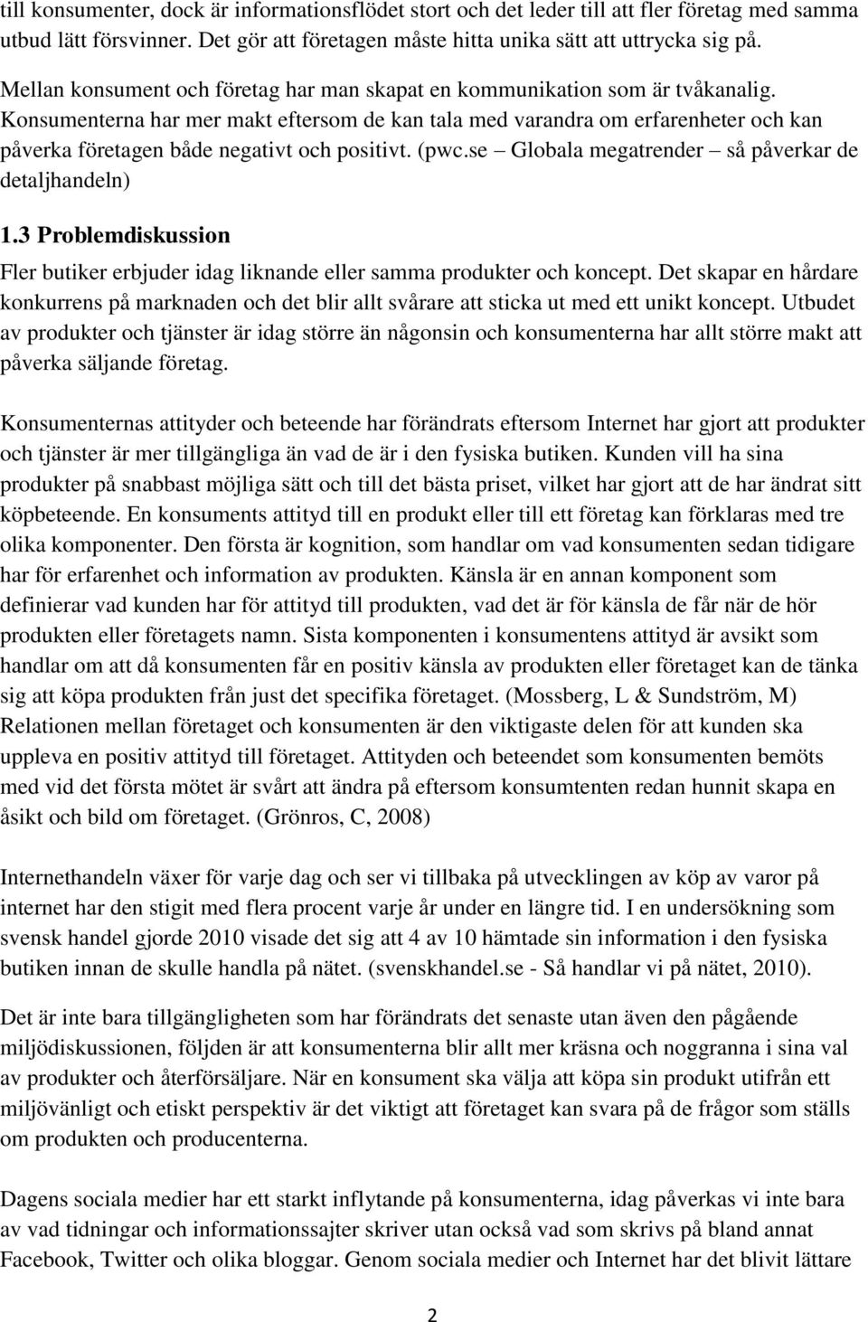 Konsumenterna har mer makt eftersom de kan tala med varandra om erfarenheter och kan påverka företagen både negativt och positivt. (pwc.se Globala megatrender så påverkar de detaljhandeln) 1.