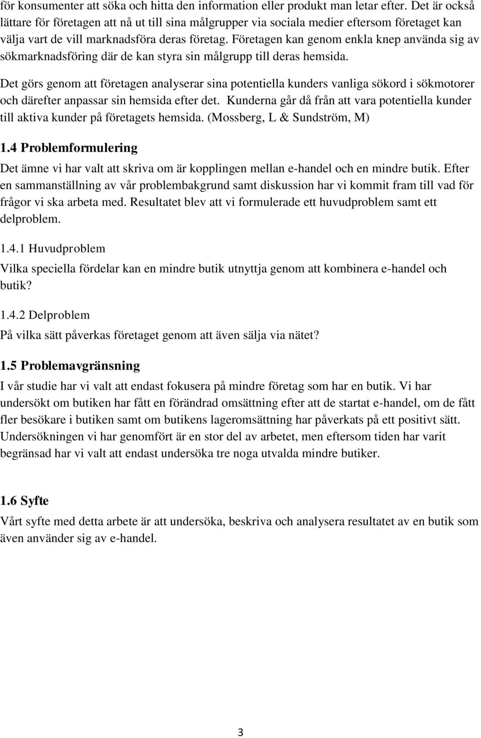 Företagen kan genom enkla knep använda sig av sökmarknadsföring där de kan styra sin målgrupp till deras hemsida.