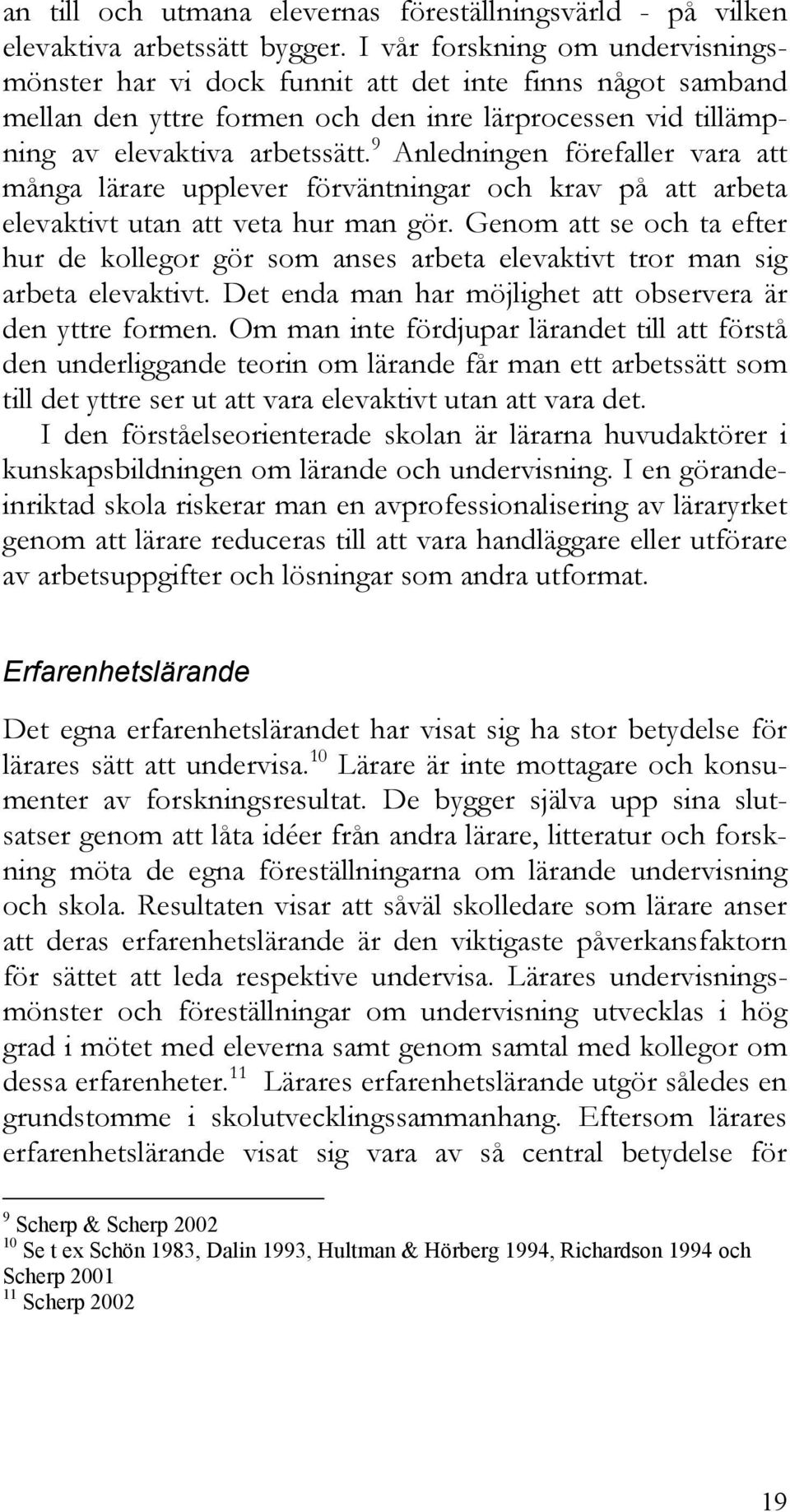 9 Anledningen förefaller vara att många lärare upplever förväntningar och krav på att arbeta elevaktivt utan att veta hur man gör.