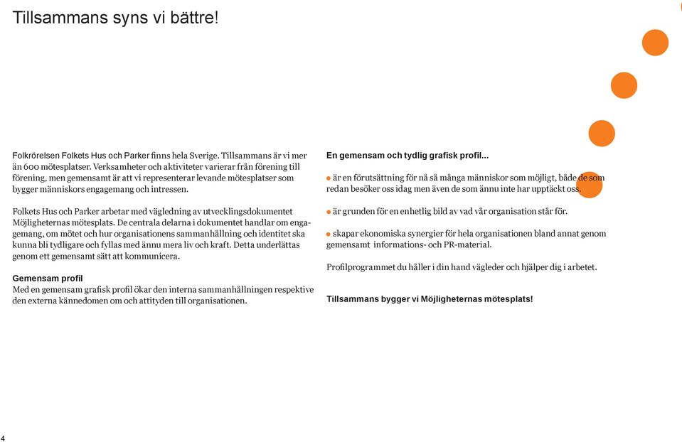 Folkets Hus och Parker arbetar med vägledning av utvecklingsdokumentet Möjligheternas mötesplats.