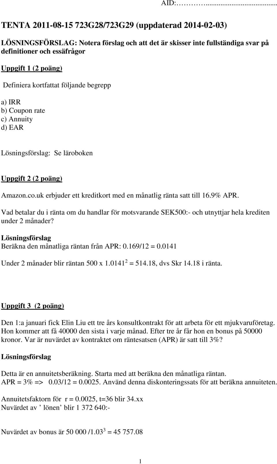 Vad betalar du i ränta om du handlar för motsvarande SEK500:- och utnyttjar hela krediten under 2 månader? Lösningsförslag Beräkna den månatliga räntan från APR: 0.169/12 = 0.