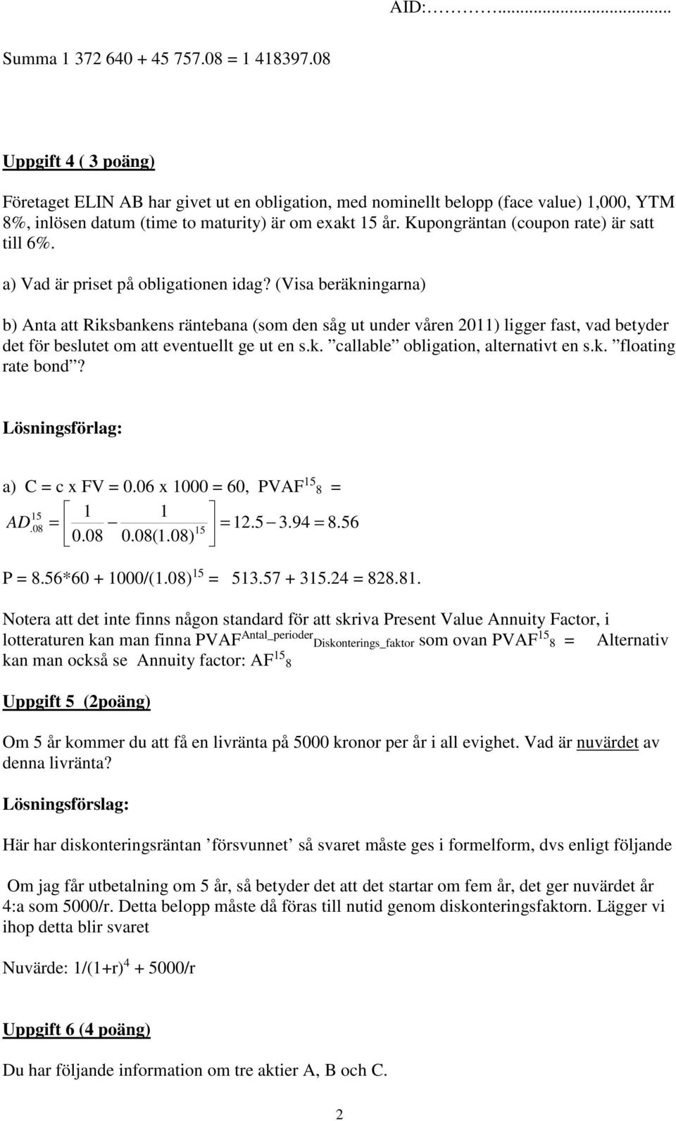 Kupongräntan (coupon rate) är satt till 6%. a) Vad är priset på obligationen idag?