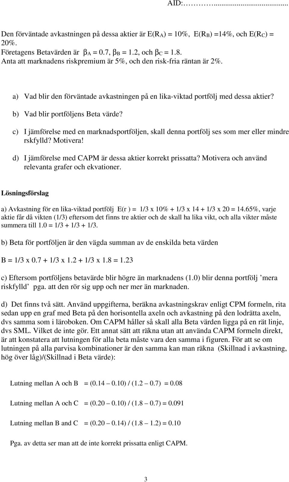 c) I jämförelse med en marknadsportföljen, skall denna portfölj ses som mer eller mindre rskfylld? Motivera! d) I jämförelse med CAPM är dessa aktier korrekt prissatta?