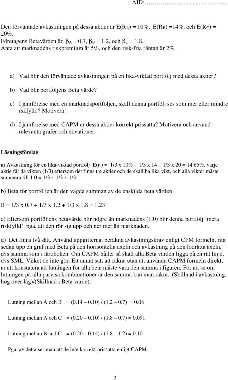 c) I jämförelse med en marknadsportföljen, skall denna portfölj ses som mer eller mindre rskfylld? Motivera! d) I jämförelse med CAPM är dessa aktier korrekt prissatta?