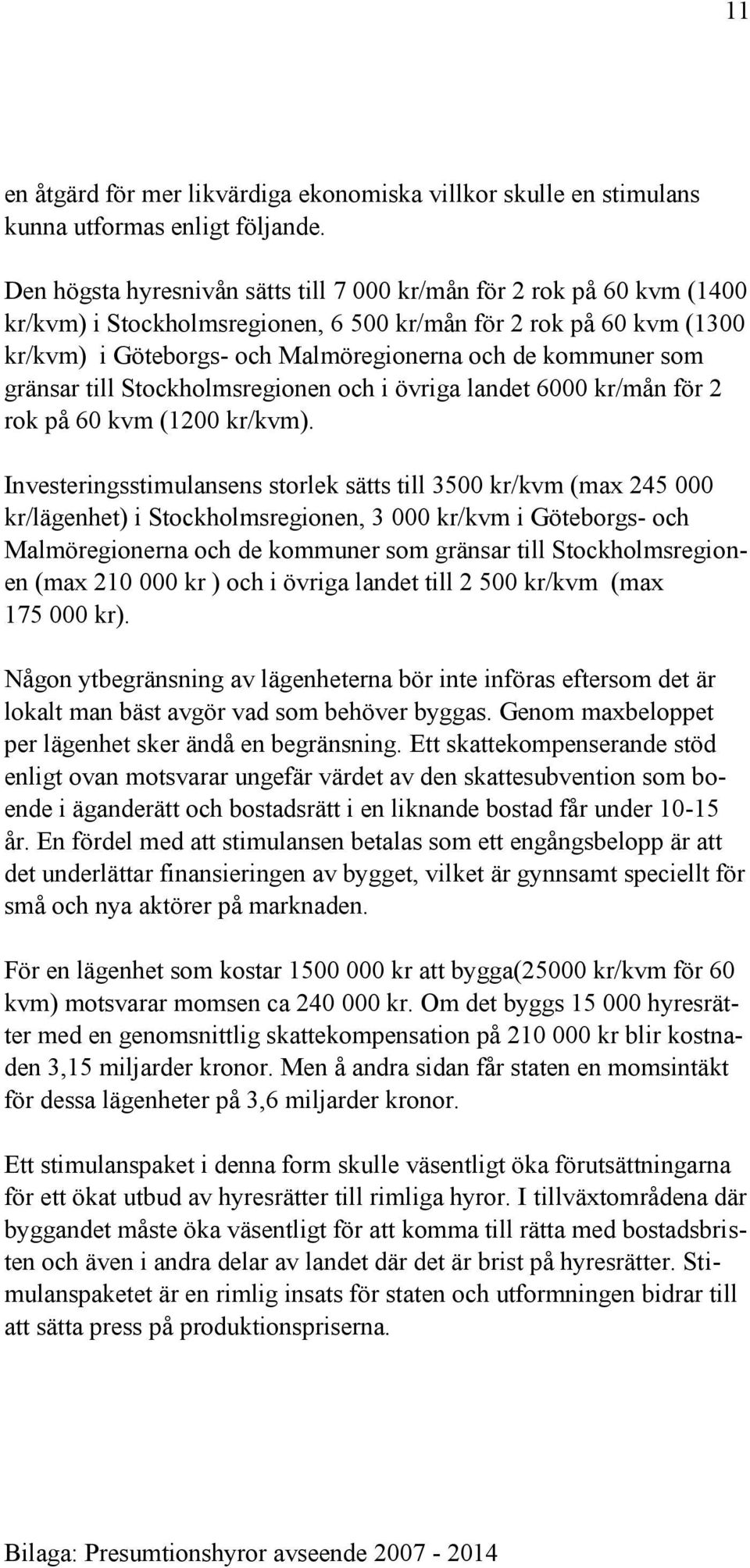 som gränsar till Stockholmsregionen och i övriga landet 6000 kr/mån för 2 rok på 60 kvm (1200 kr/kvm).