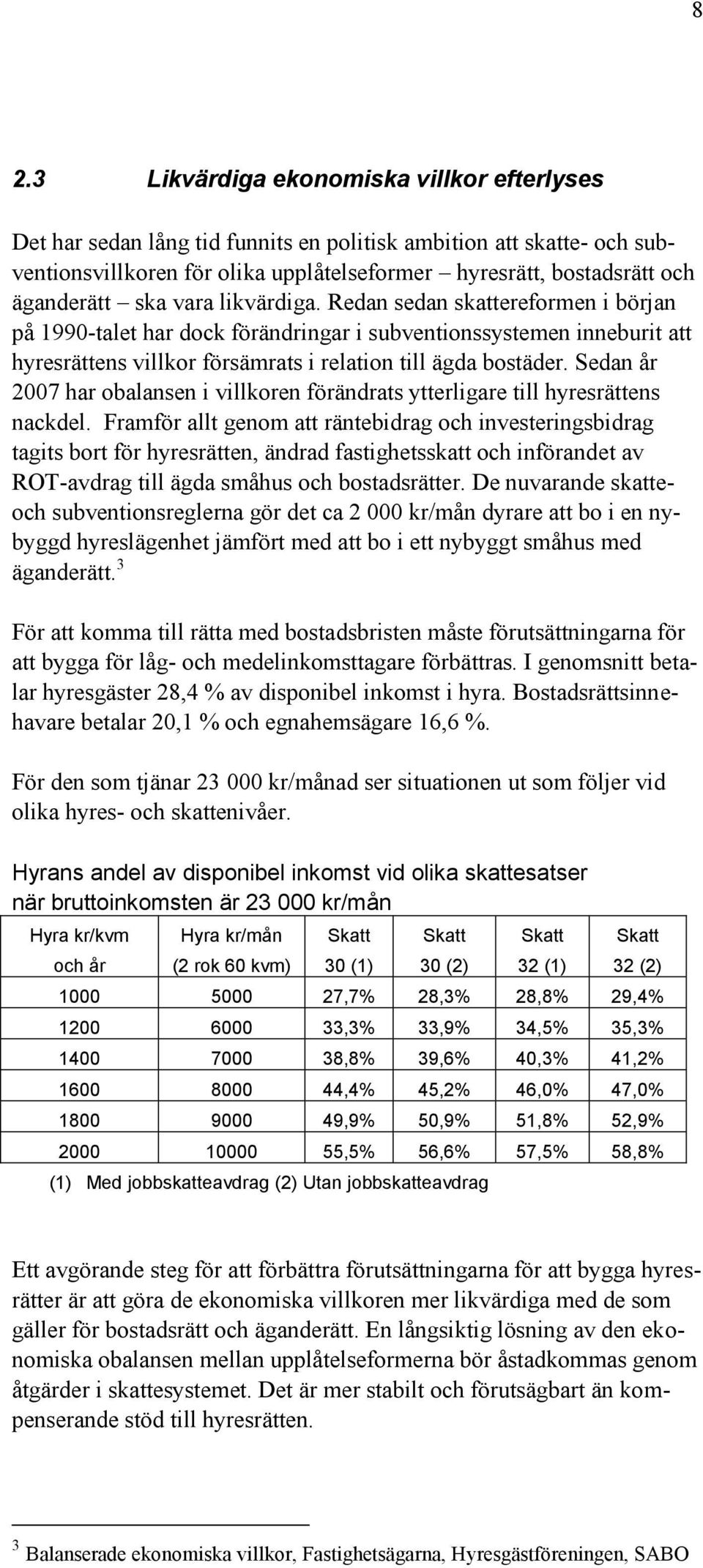 Redan sedan skattereformen i början på 1990-talet har dock förändringar i subventionssystemen inneburit att hyresrättens villkor försämrats i relation till ägda bostäder.