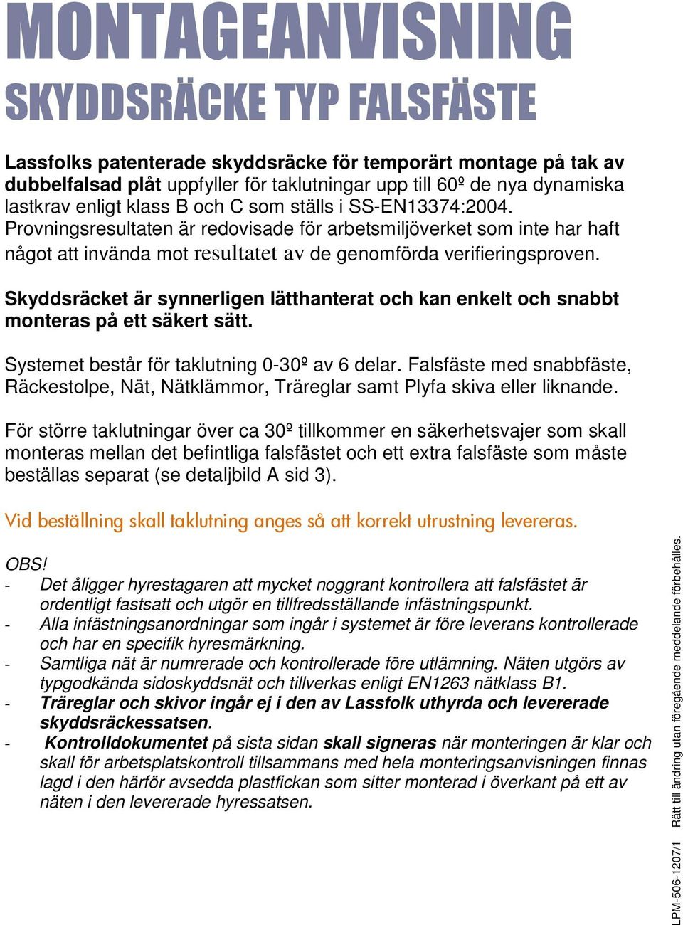 Skyddsräcket är synnerligen lätthanterat och kan enkelt och snabbt monteras på ett säkert sätt. Systemet består för taklutning 0-30º av 6 delar.