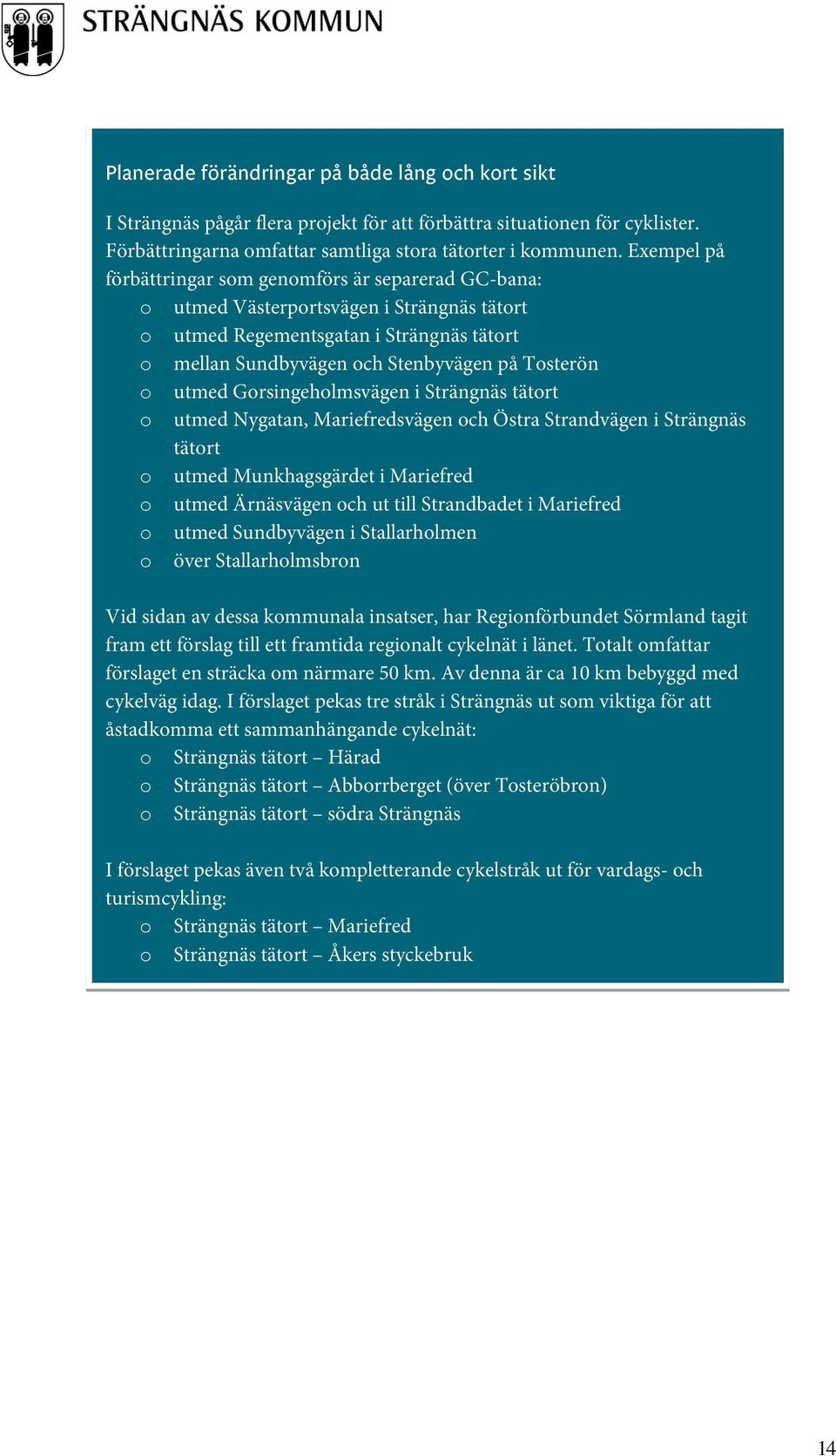 utmed Gorsingeholmsvägen i Strängnäs tätort o utmed Nygatan, Mariefredsvägen och Östra Strandvägen i Strängnäs tätort o utmed Munkhagsgärdet i Mariefred o utmed Ärnäsvägen och ut till Strandbadet i