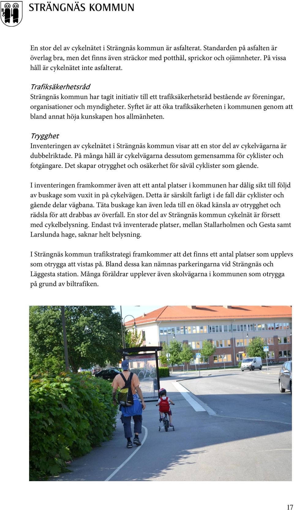 Syftet är att öka trafiksäkerheten i kommunen genom att bland annat höja kunskapen hos allmänheten. Trygghet en av cykelnätet i Strängnäs kommun visar att en stor del av cykelvägarna är dubbelriktade.