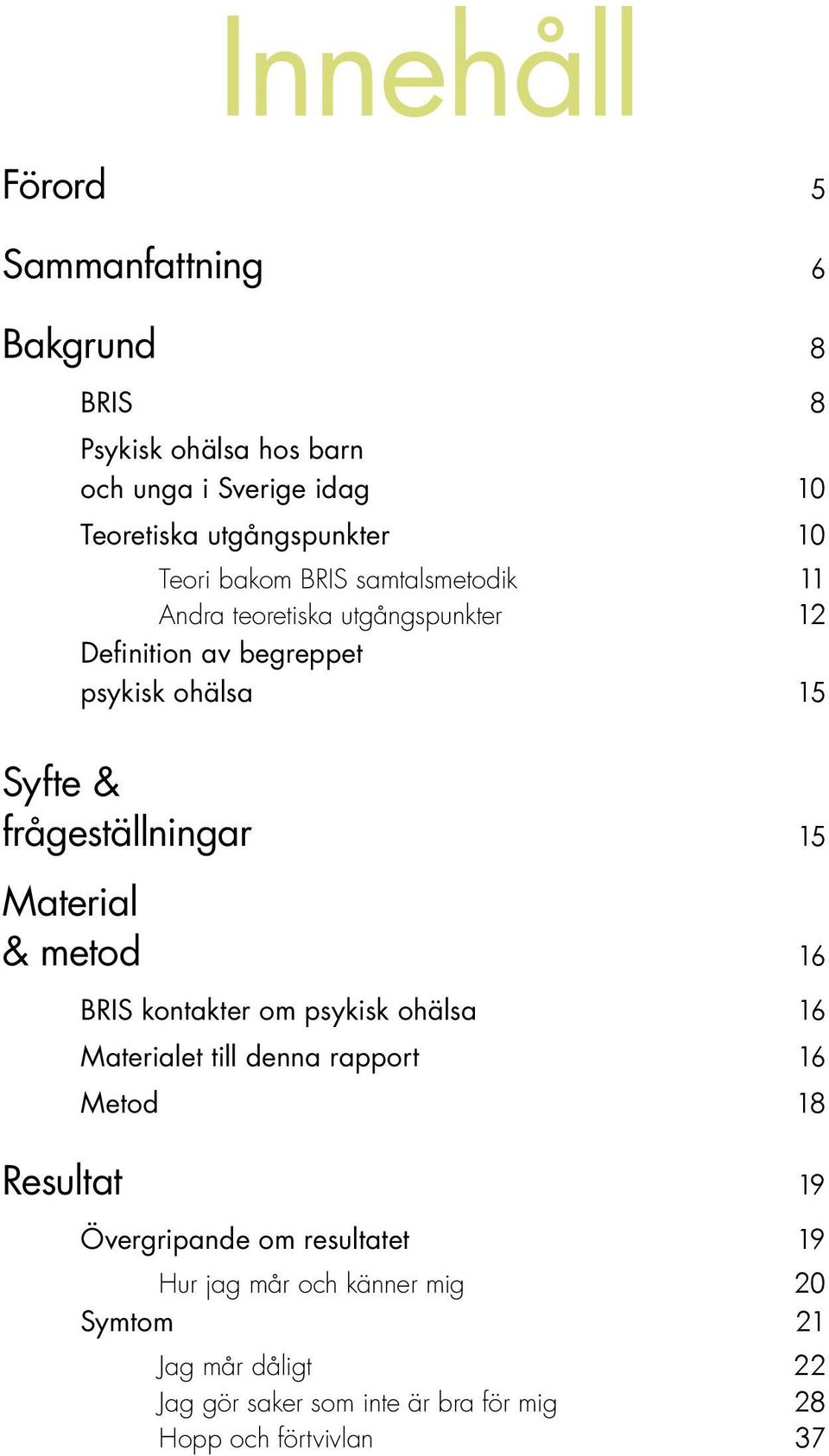 frågeställningar 15 Material & metod 16 bris kontakter om psykisk ohälsa 16 Materialet till denna rapport 16 Metod 18 Resultat 19