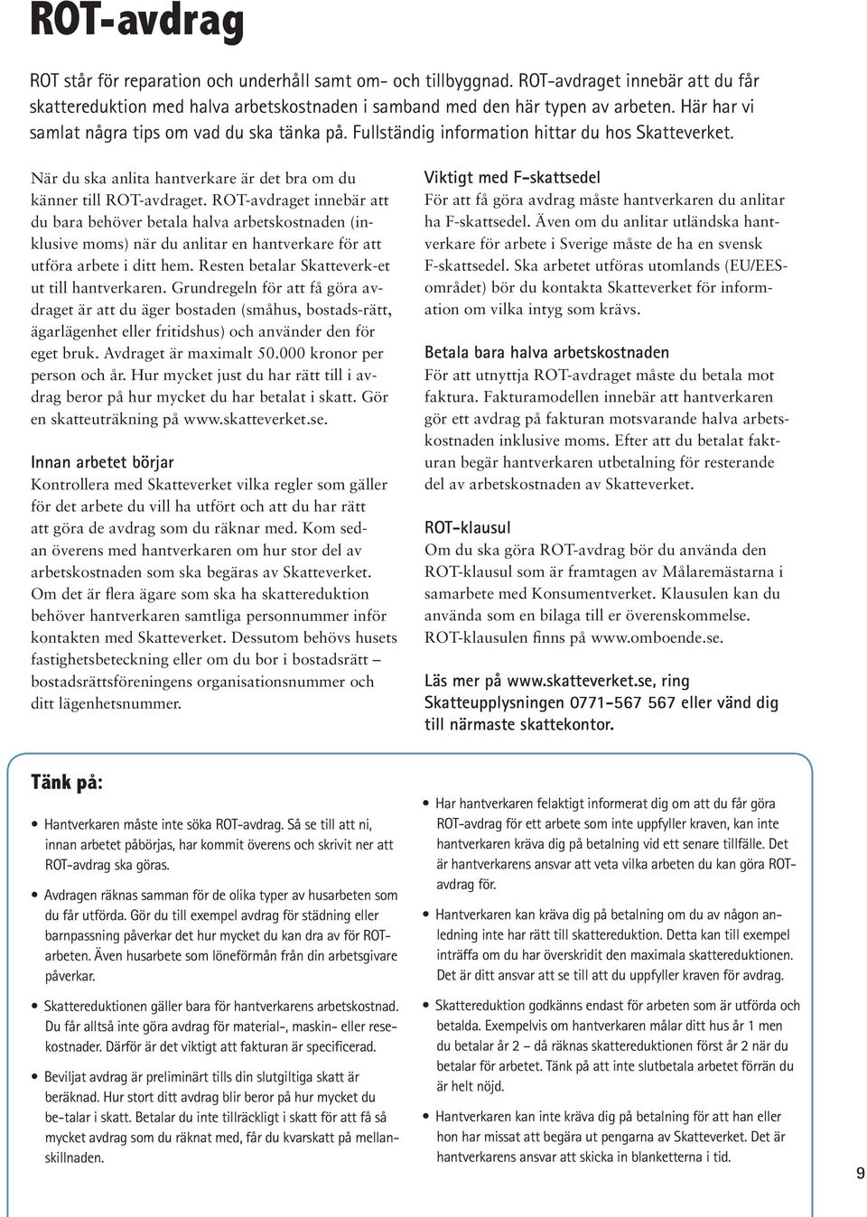 ROT-avdraget innebär att du bara behöver betala halva arbetskostnaden (inklusive moms) när du anlitar en hantverkare för att utföra arbete i ditt hem.