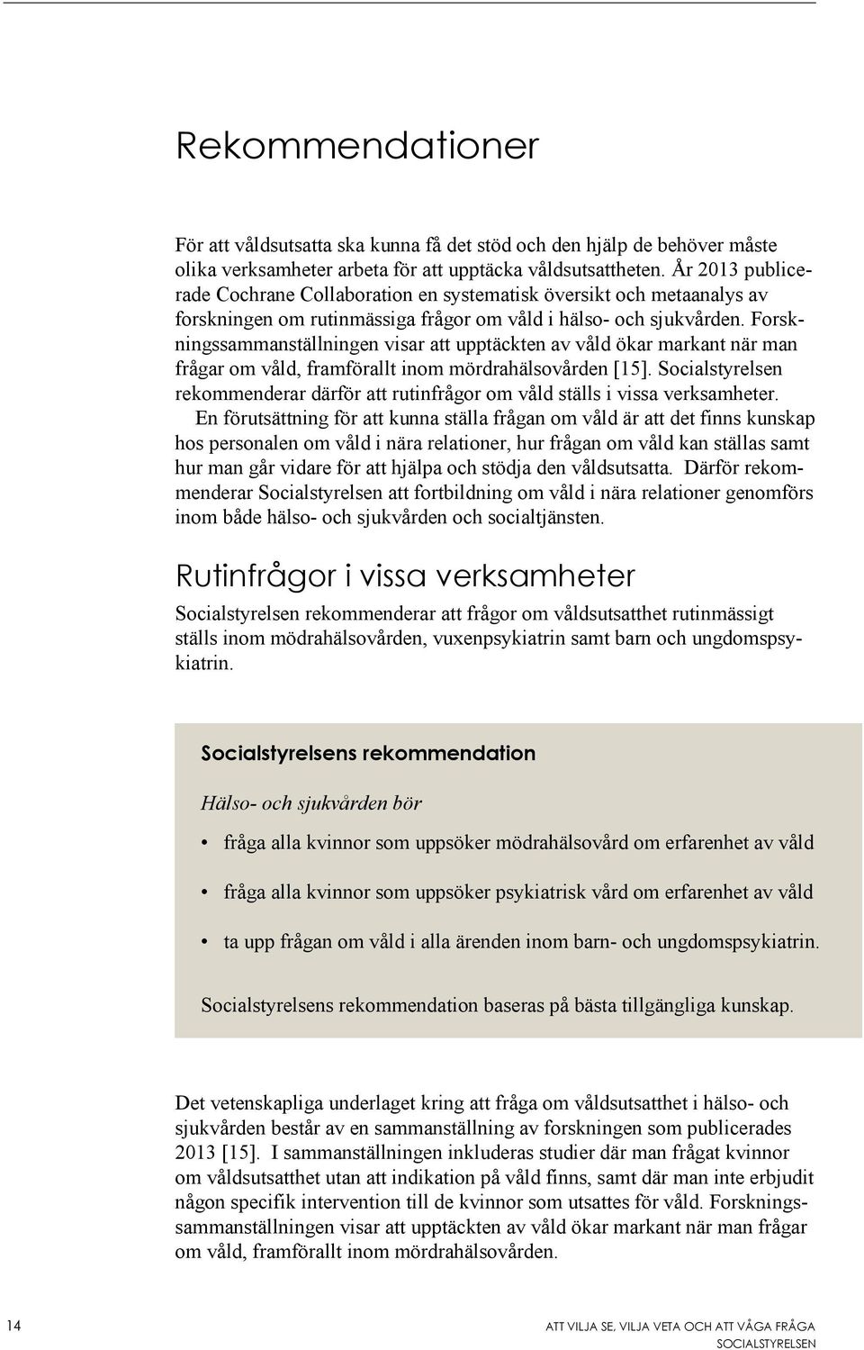 Forskningssammanställningen visar att upptäckten av våld ökar markant när man frågar om våld, framförallt inom mördrahälsovården [15].