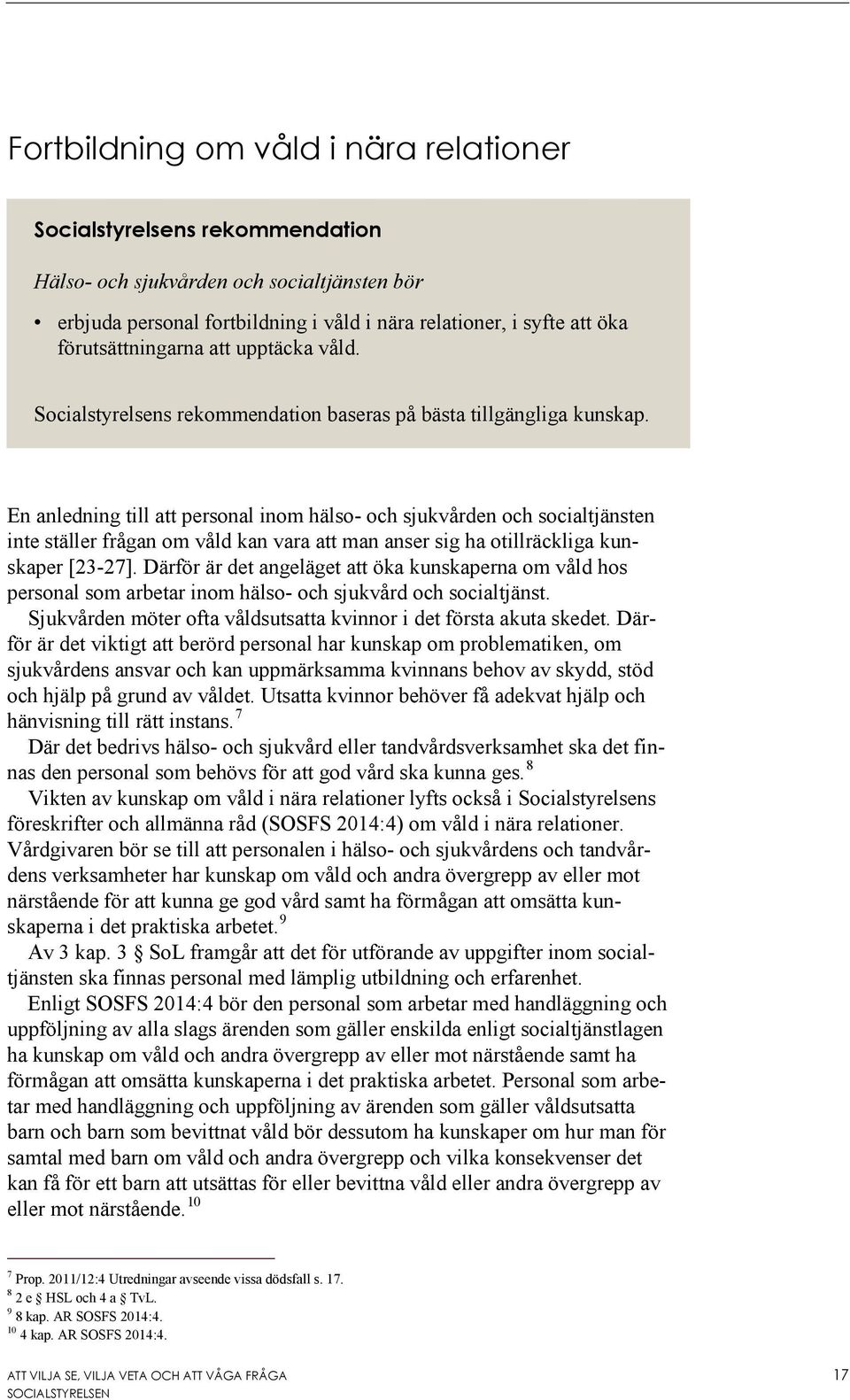 En anledning till att personal inom hälso- och sjukvården och socialtjänsten inte ställer frågan om våld kan vara att man anser sig ha otillräckliga kunskaper [23-27].