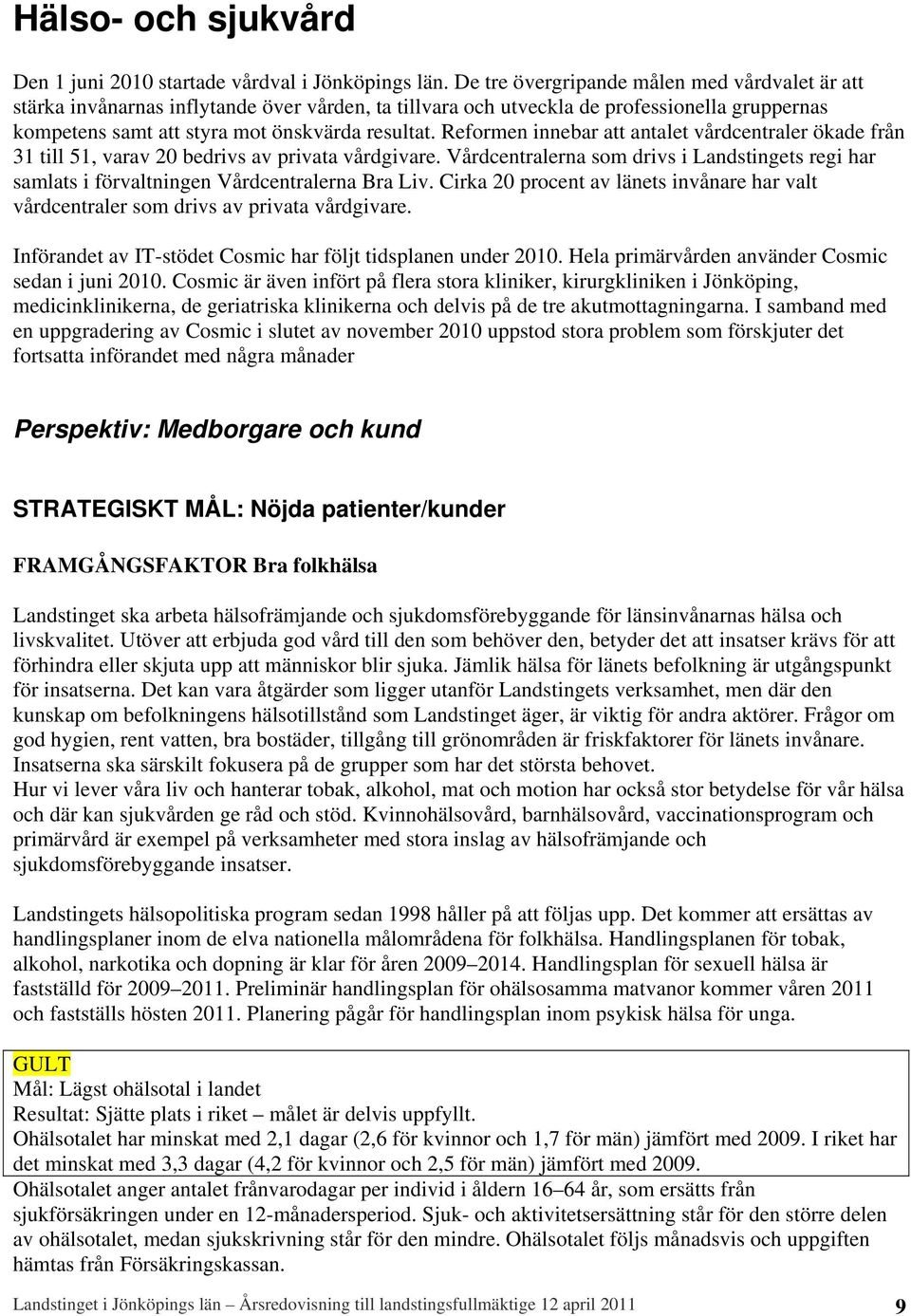 Reformen innebar att antalet vårdcentraler ökade från 31 till 51, varav 20 bedrivs av privata vårdgivare.