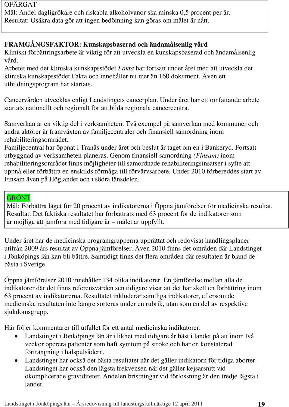 Arbetet med det kliniska kunskapsstödet Fakta har fortsatt under året med att utveckla det kliniska kunskapsstödet Fakta och innehåller nu mer än 160 dokument.