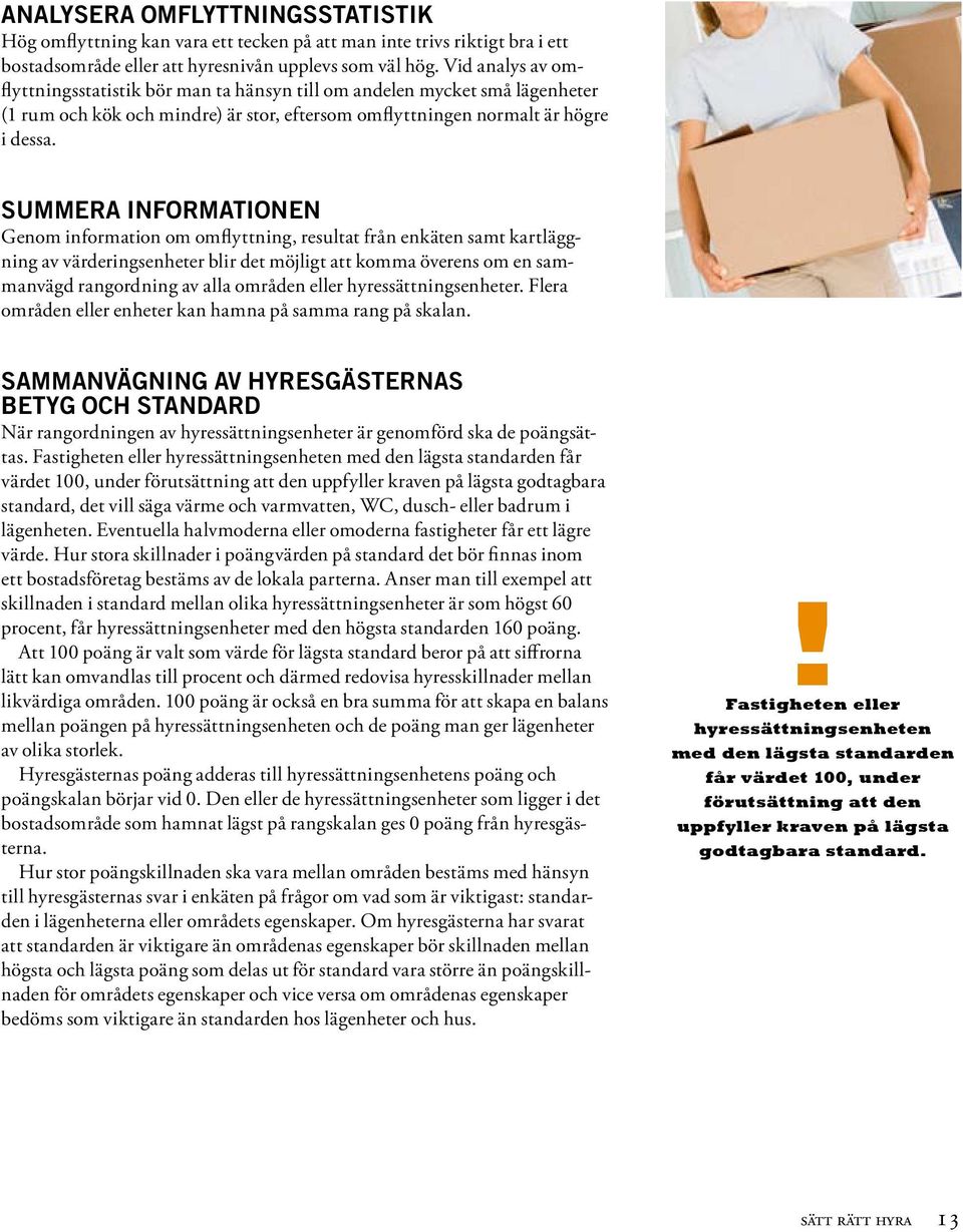 Summera informationen Genom information om omflyttning, resultat från enkäten samt kartläggning av värderingsenheter blir det möjligt att komma överens om en sammanvägd rangordning av alla områden