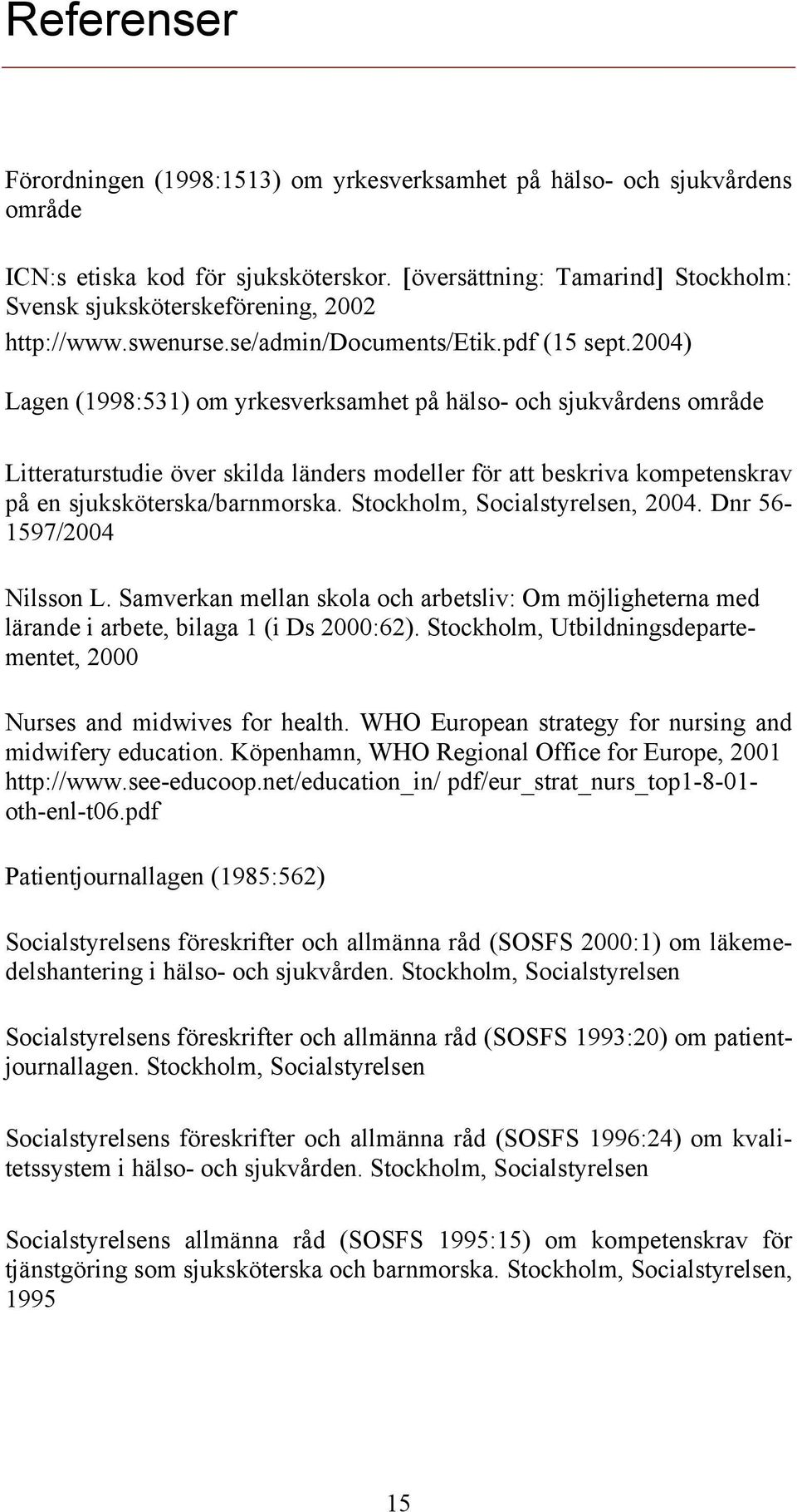 2004) Lagen (1998:531) om yrkesverksamhet på hälso- och sjukvårdens område Litteraturstudie över skilda länders modeller för att beskriva kompetenskrav på en sjuksköterska/barnmorska.